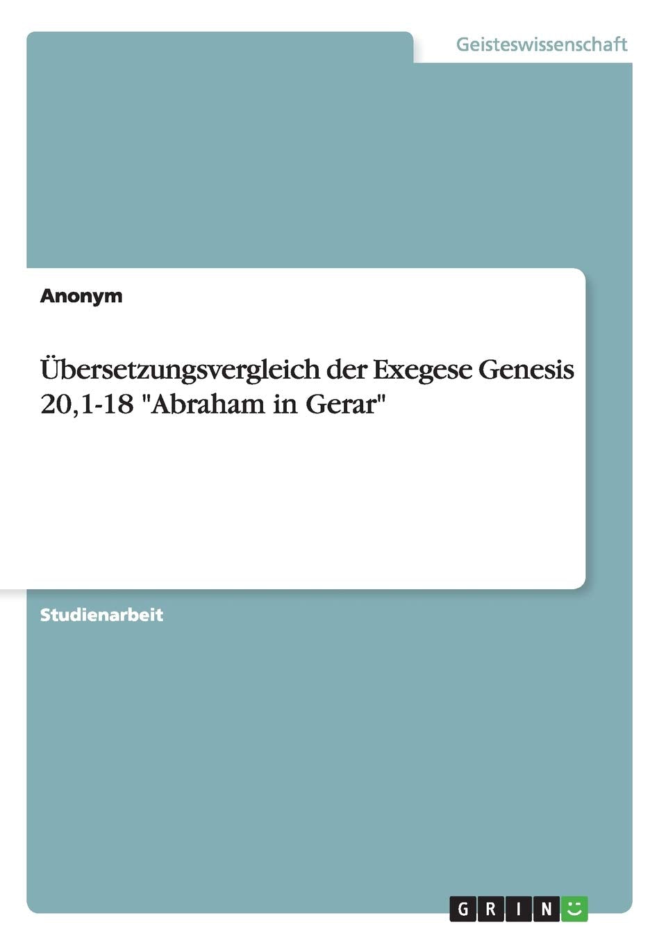 Übersetzungsvergleich der Exegese Genesis 20,1-18 "Abraham in Gerar" Religion & Esotericism