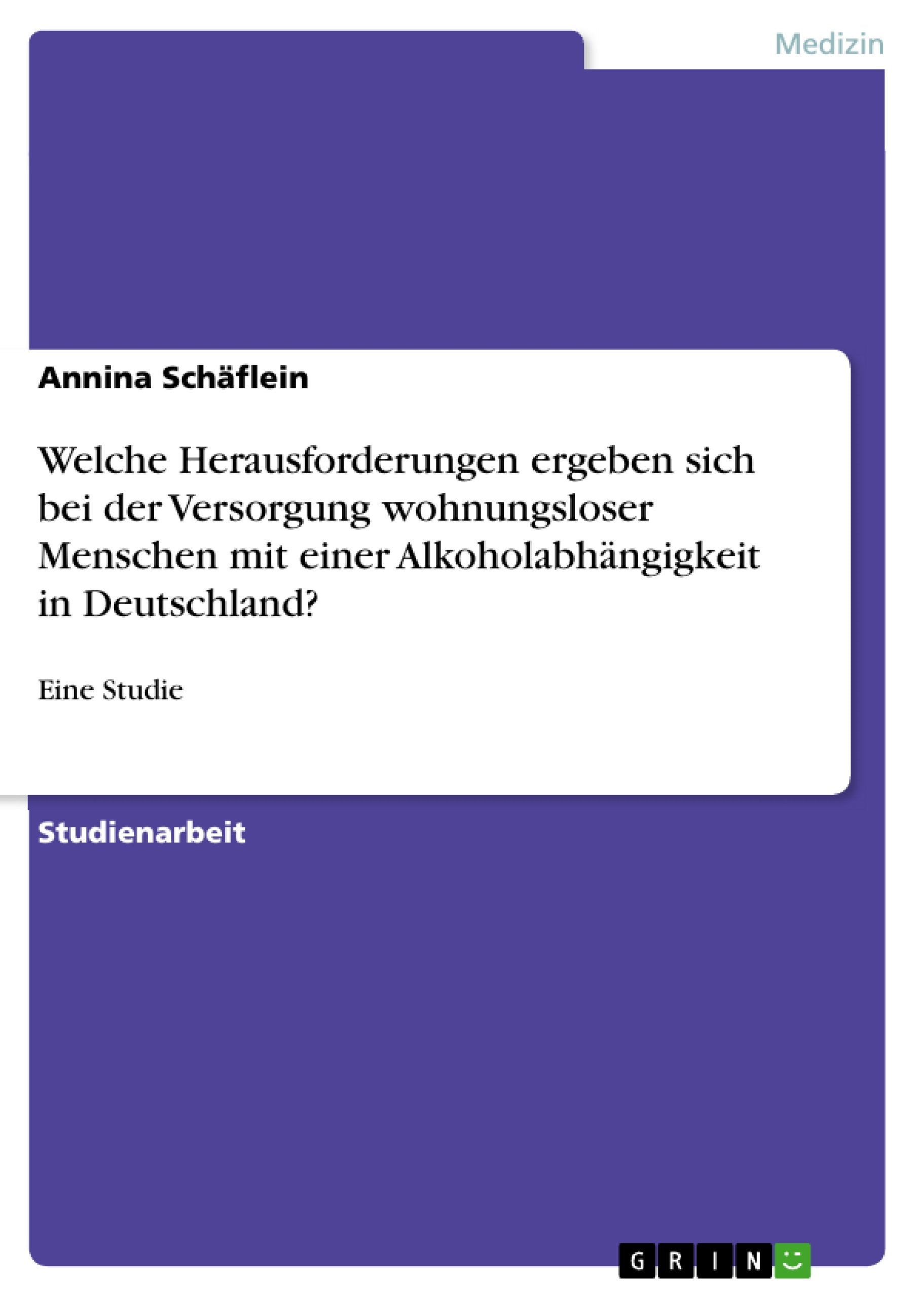 Welche Herausforderungen ergeben sich bei der Versorgung wohnungsloser Menschen mit einer Alkoholabhängigkeit in Deutschland? Medicine