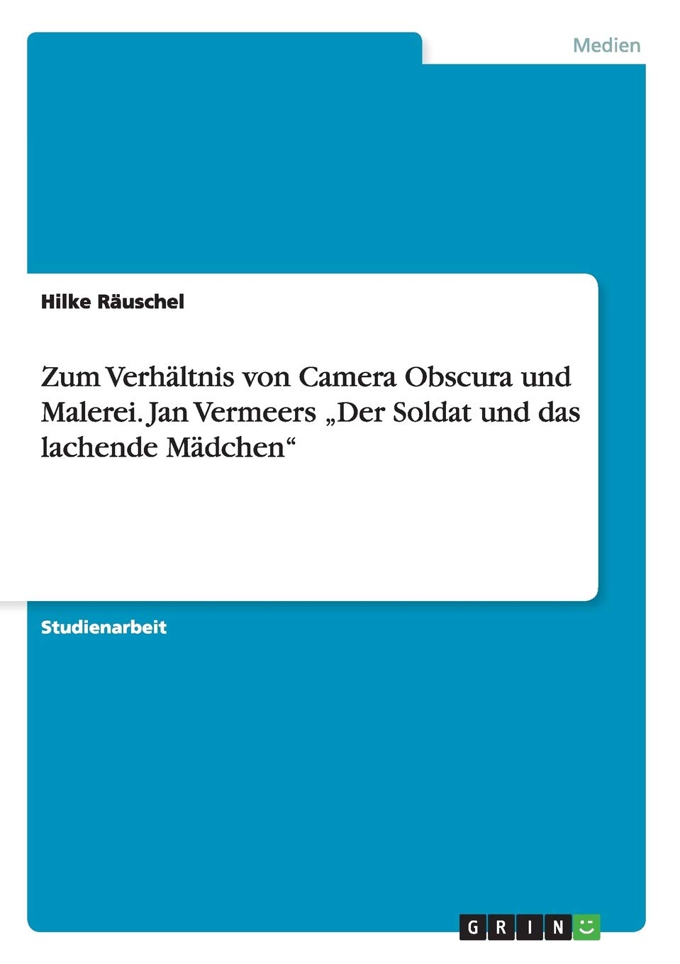 Zum Verhältnis von Camera Obscura und Malerei. Jan Vermeers "Der Soldat und das lachende Mädchen" Film, Art & Culture