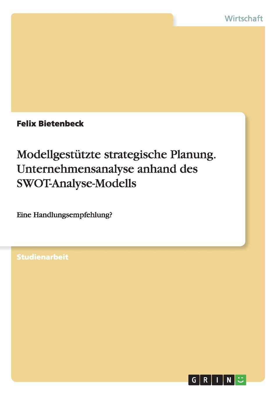 Modellgestützte strategische Planung. Unternehmensanalyse anhand des SWOT-Analyse-Modells: Eine Handlungsempfehlung? Law