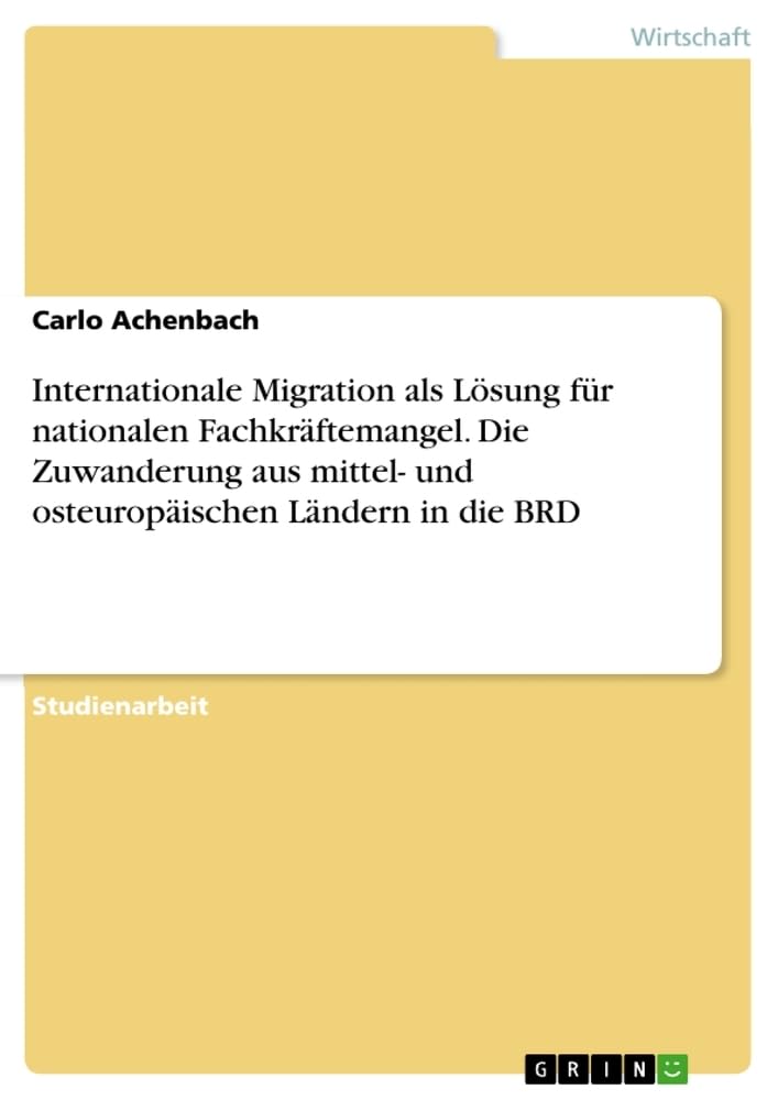 Internationale Migration als Lösung für nationalen Fachkräftemangel. Die Zuwanderung aus mittel- und osteuropäischen Ländern in die BRD Law