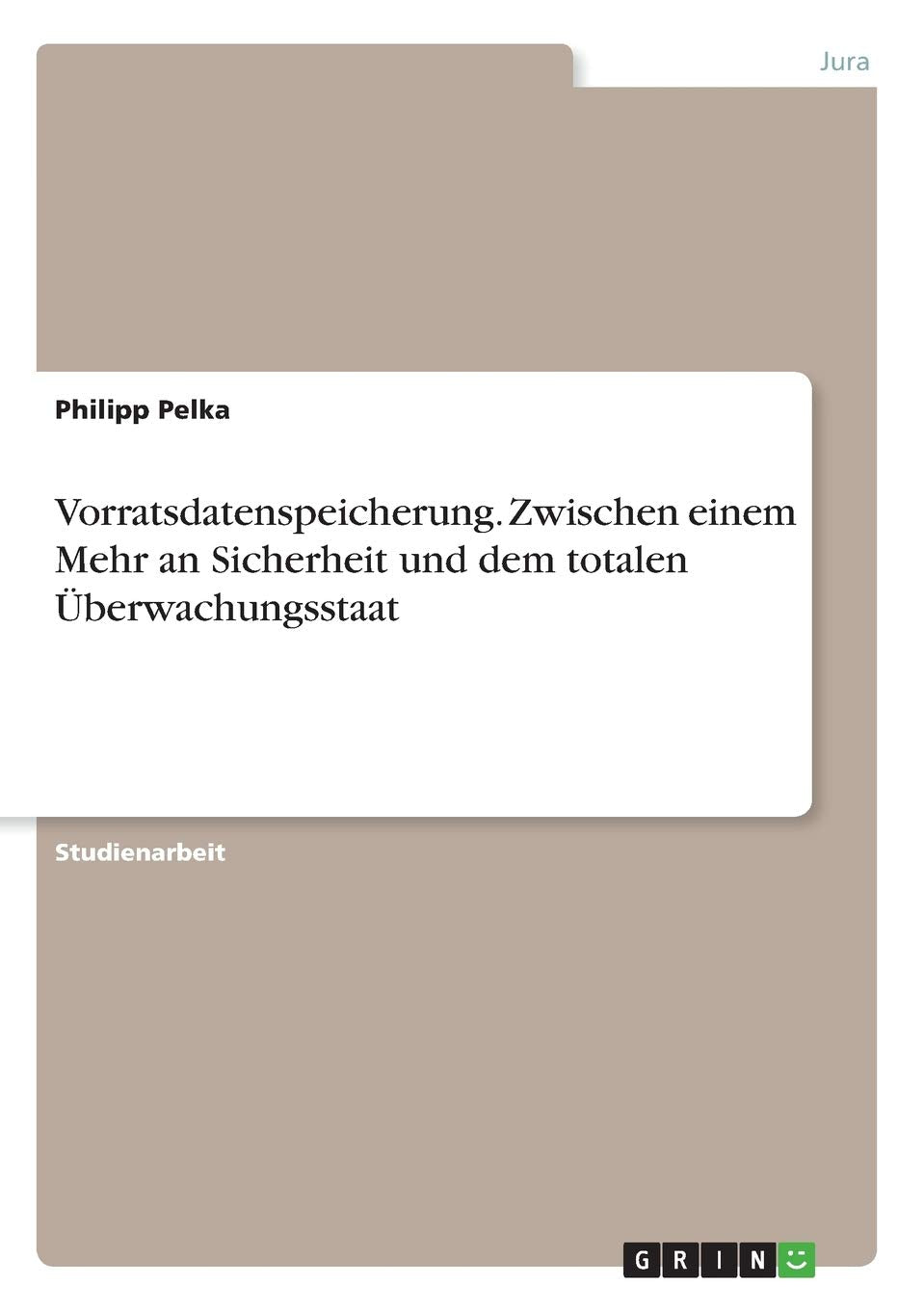 Vorratsdatenspeicherung. Zwischen einem Mehr an Sicherheit und dem totalen Überwachungsstaat Law