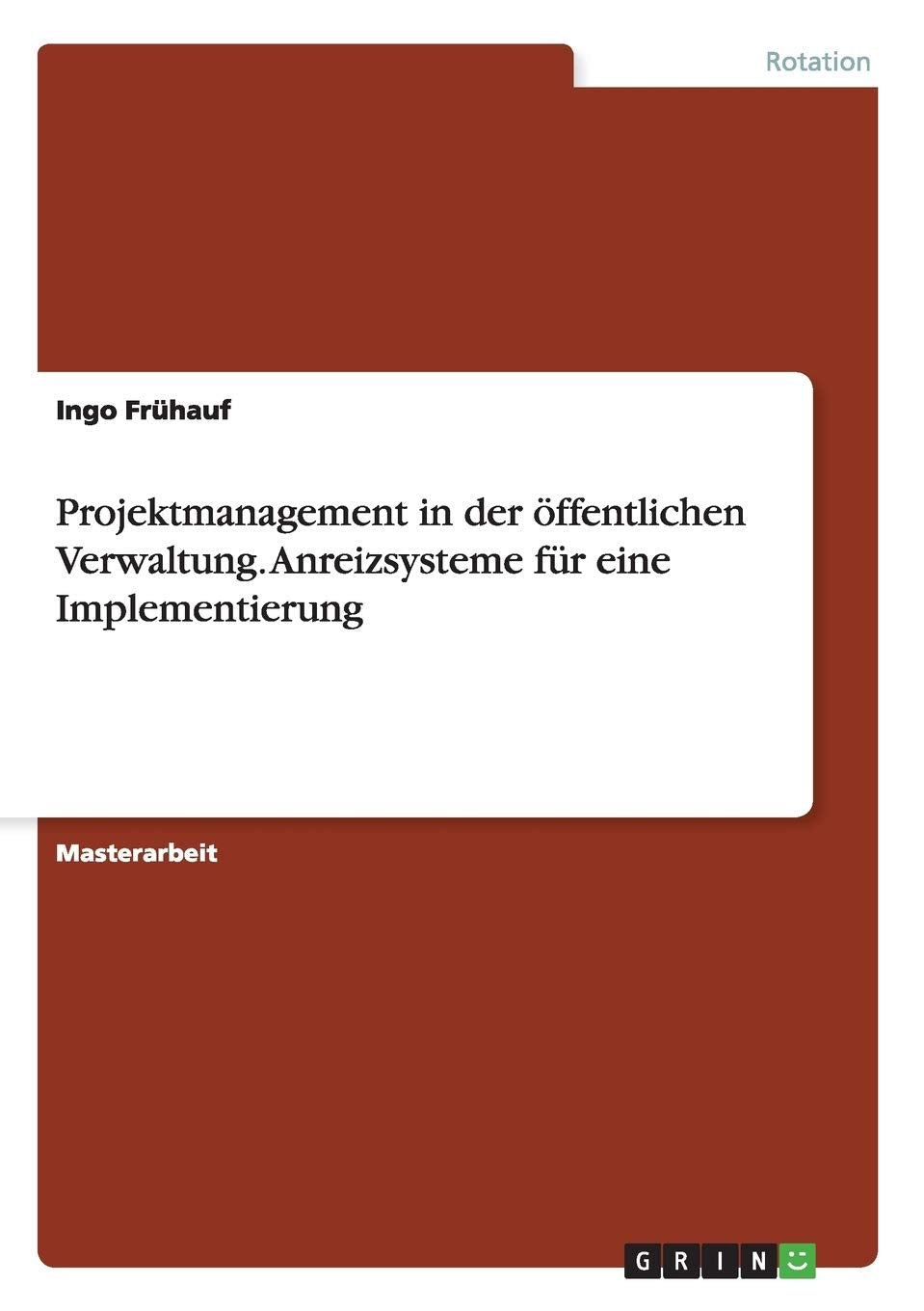 Projektmanagement in der öffentlichen Verwaltung. Anreizsysteme für eine Implementierung: Magisterarbeit Law