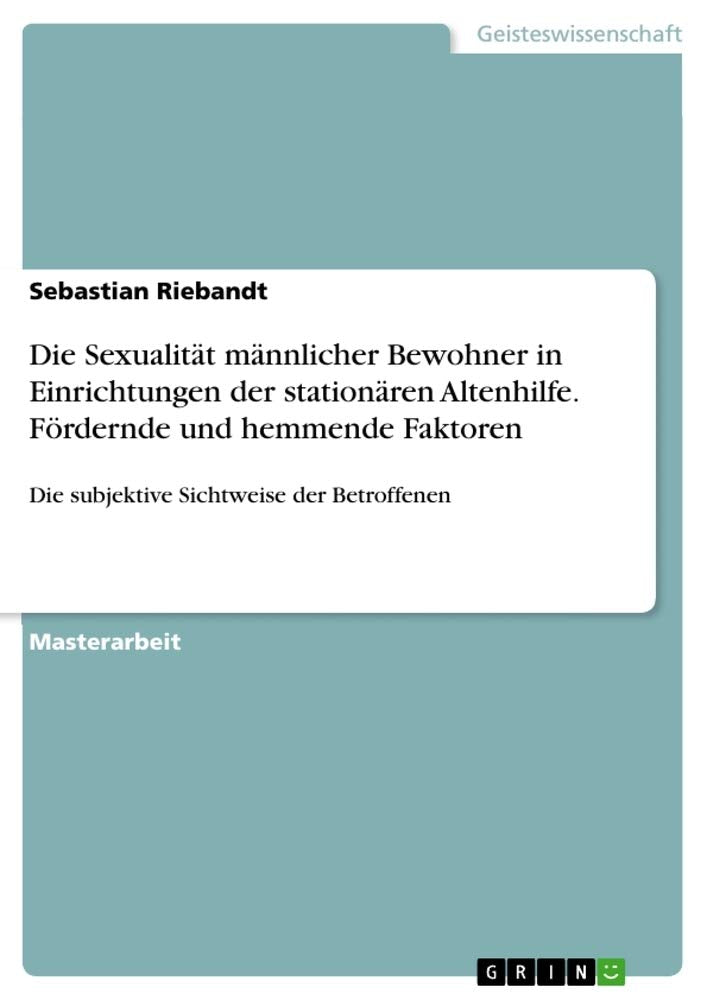 Die Sexualität männlicher Bewohner in Einrichtungen der stationären Altenhilfe. Fördernde und hemmende Faktoren: Die subjektive Sichtweise der Betroffenen Medicine