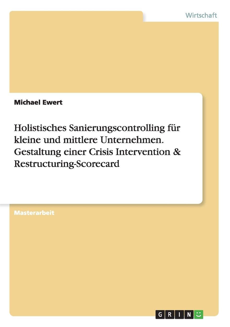 Holistisches Sanierungscontrolling für kleine und mittlere Unternehmen. Gestaltung einer Crisis Intervention & Restructuring-Scorecard Law