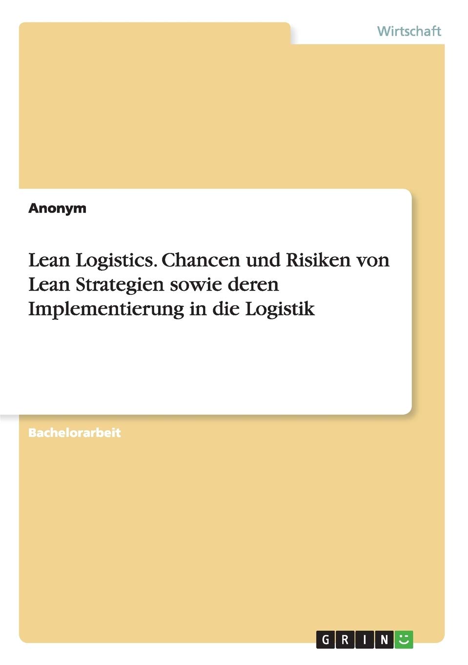 Lean Logistics. Chancen und Risiken von Lean Strategien sowie deren Implementierung in die Logistik Law