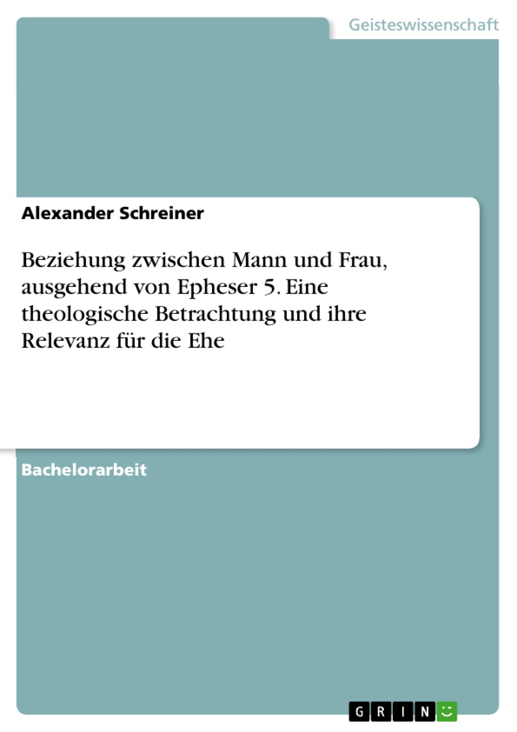 Beziehung zwischen Mann und Frau, ausgehend von Epheser 5. Eine theologische Betrachtung und ihre Relevanz für die Ehe Religion & Esotericism