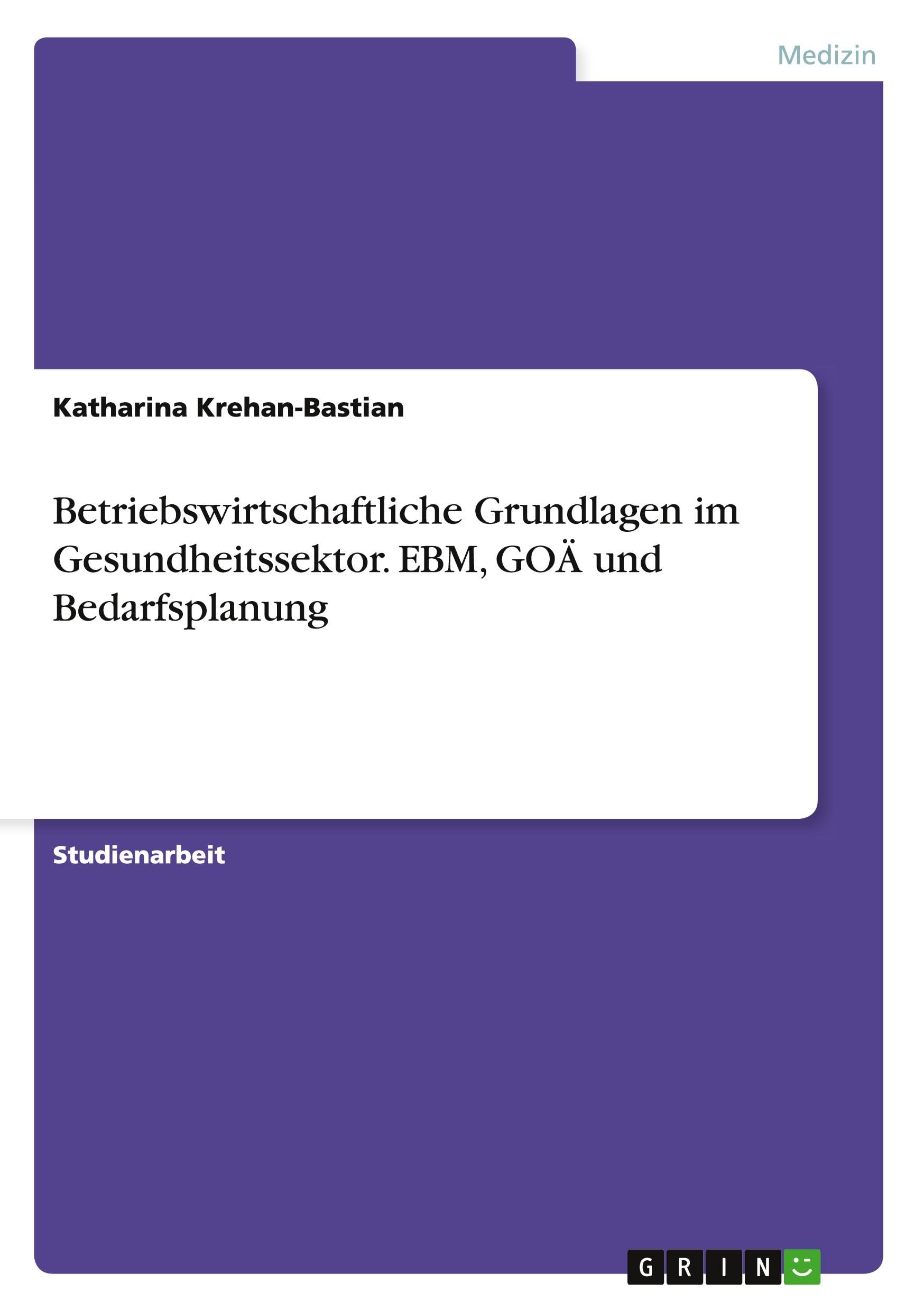 Betriebswirtschaftliche Grundlagen im Gesundheitssektor. EBM, GOÄ und Bedarfsplanung Medicine