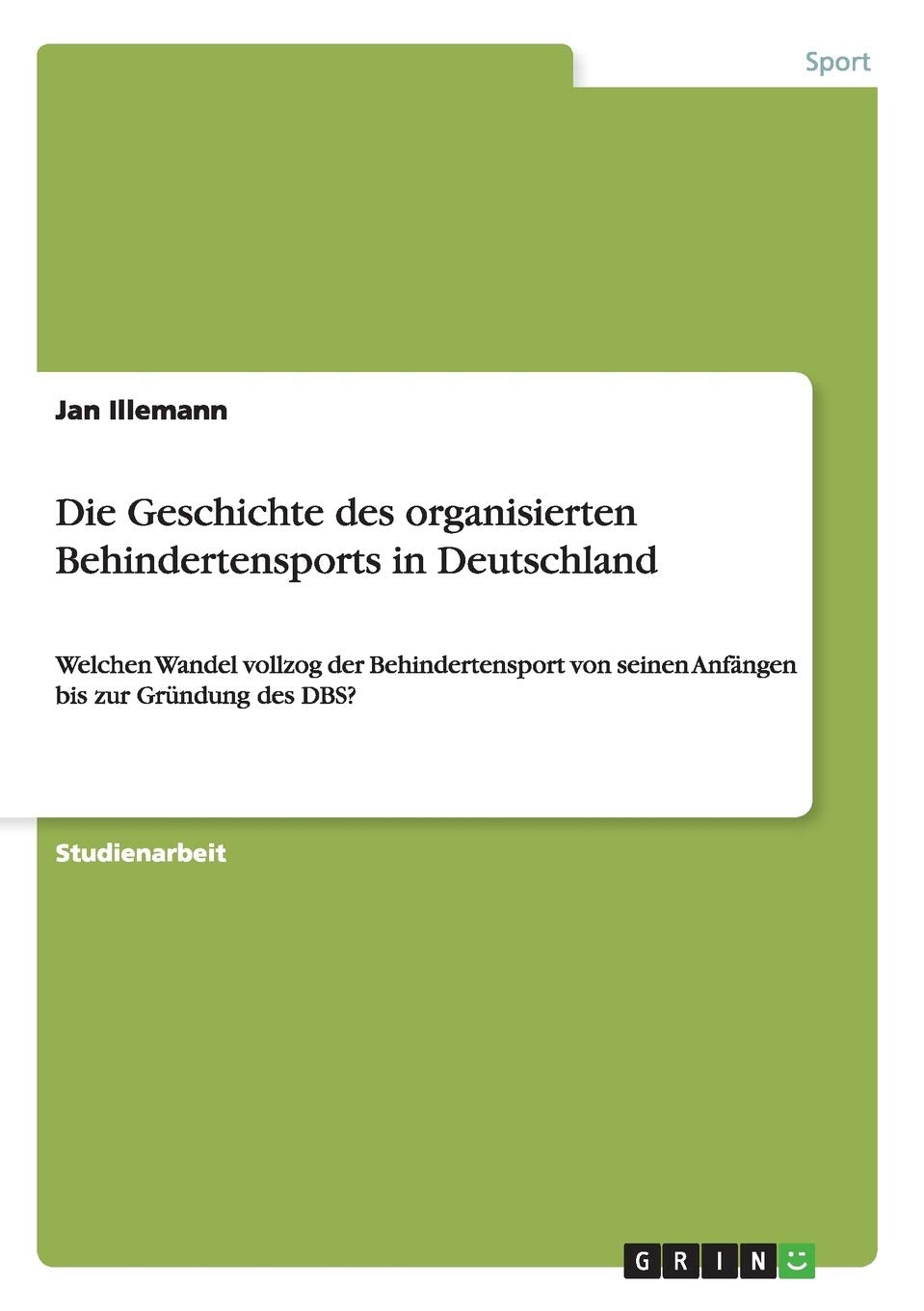 Die Geschichte des organisierten Behindertensports in Deutschland: Welchen Wandel vollzog der Behindertensport von seinen Anfängen bis zur Gründung des DBS? Reference Books