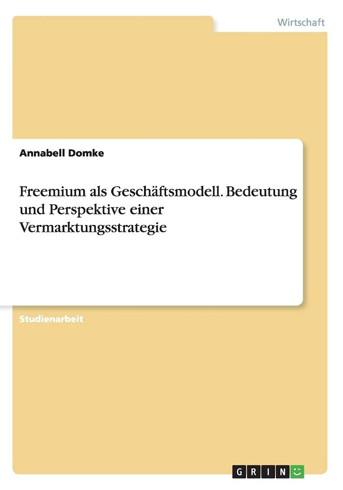 Freemium als Geschäftsmodell. Bedeutung und Perspektive einer Vermarktungsstrategie Law