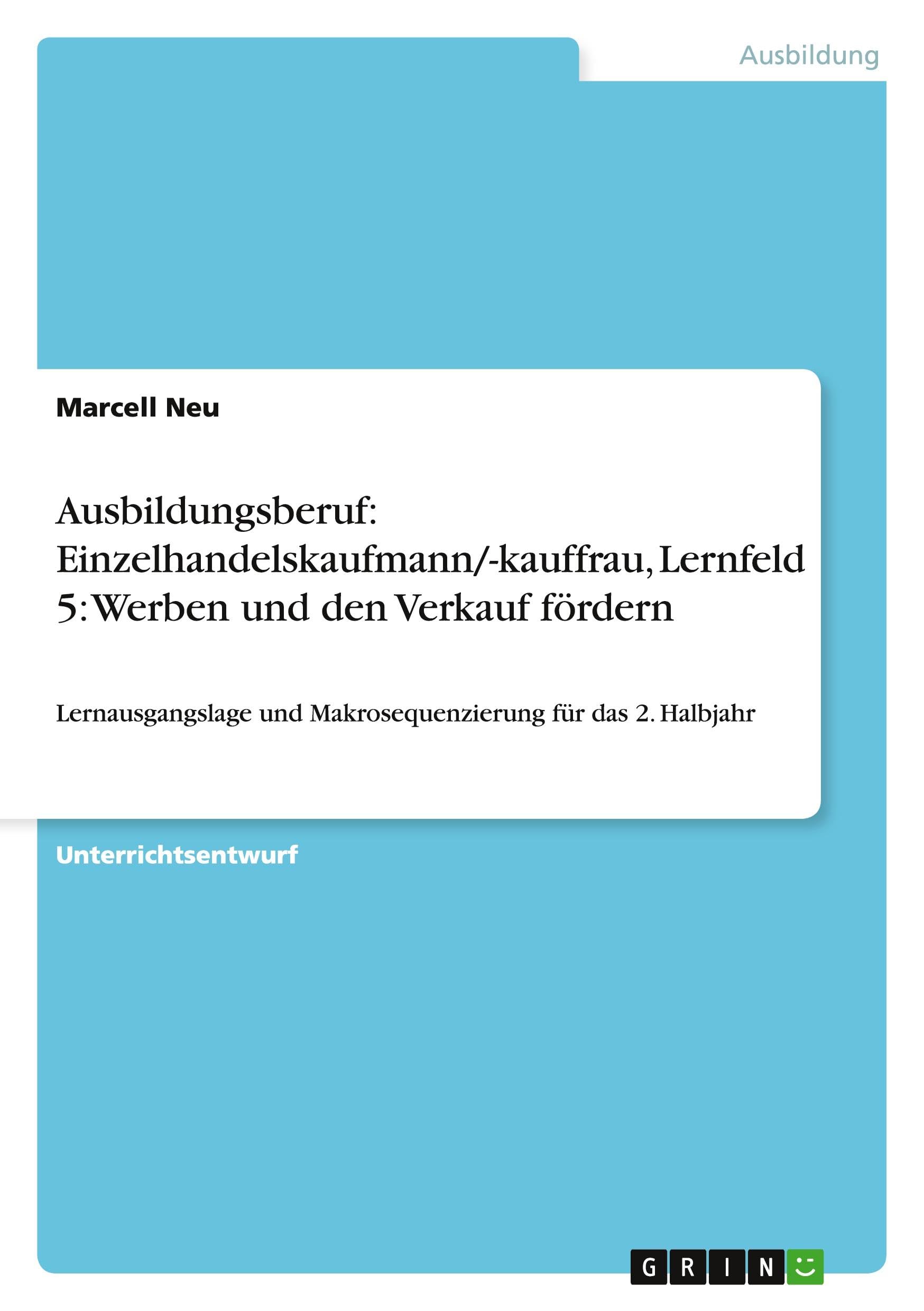 Ausbildungsberuf: Einzelhandelskaufmann/-kauffrau, Lernfeld 5: Werben und den Verkauf fördern: Lernausgangslage und Makrosequenzierung für das 2. Halbjahr Business, Finance & Career