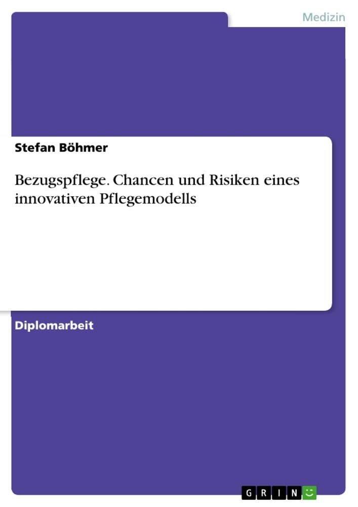 Bezugspflege. Chancen und Risiken eines innovativen Pflegemodells: Diplomarbeit Medicine