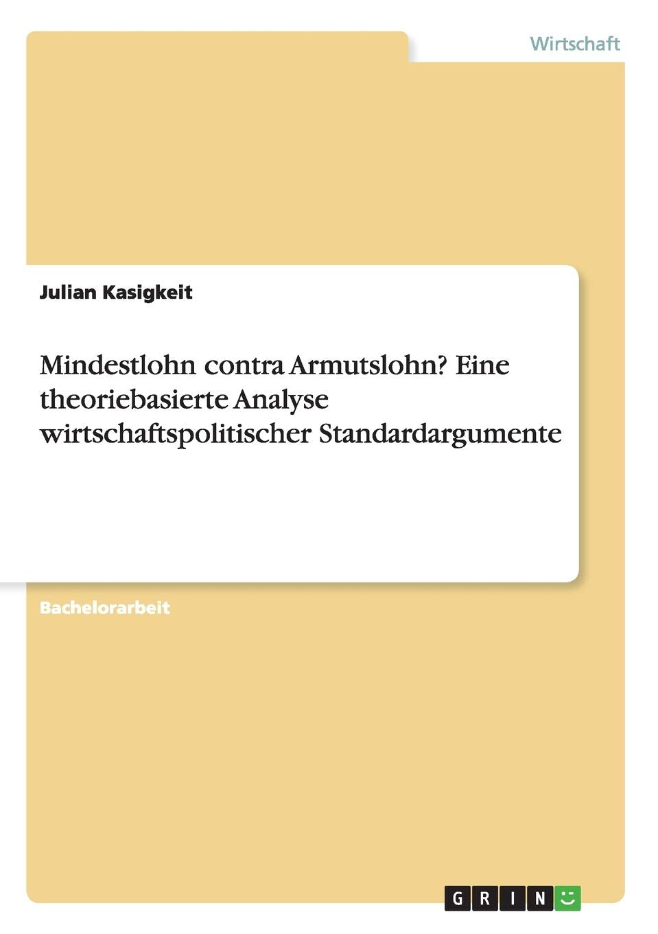 Mindestlohn contra Armutslohn? Eine theoriebasierte Analyse wirtschaftspolitischer Standardargumente Law