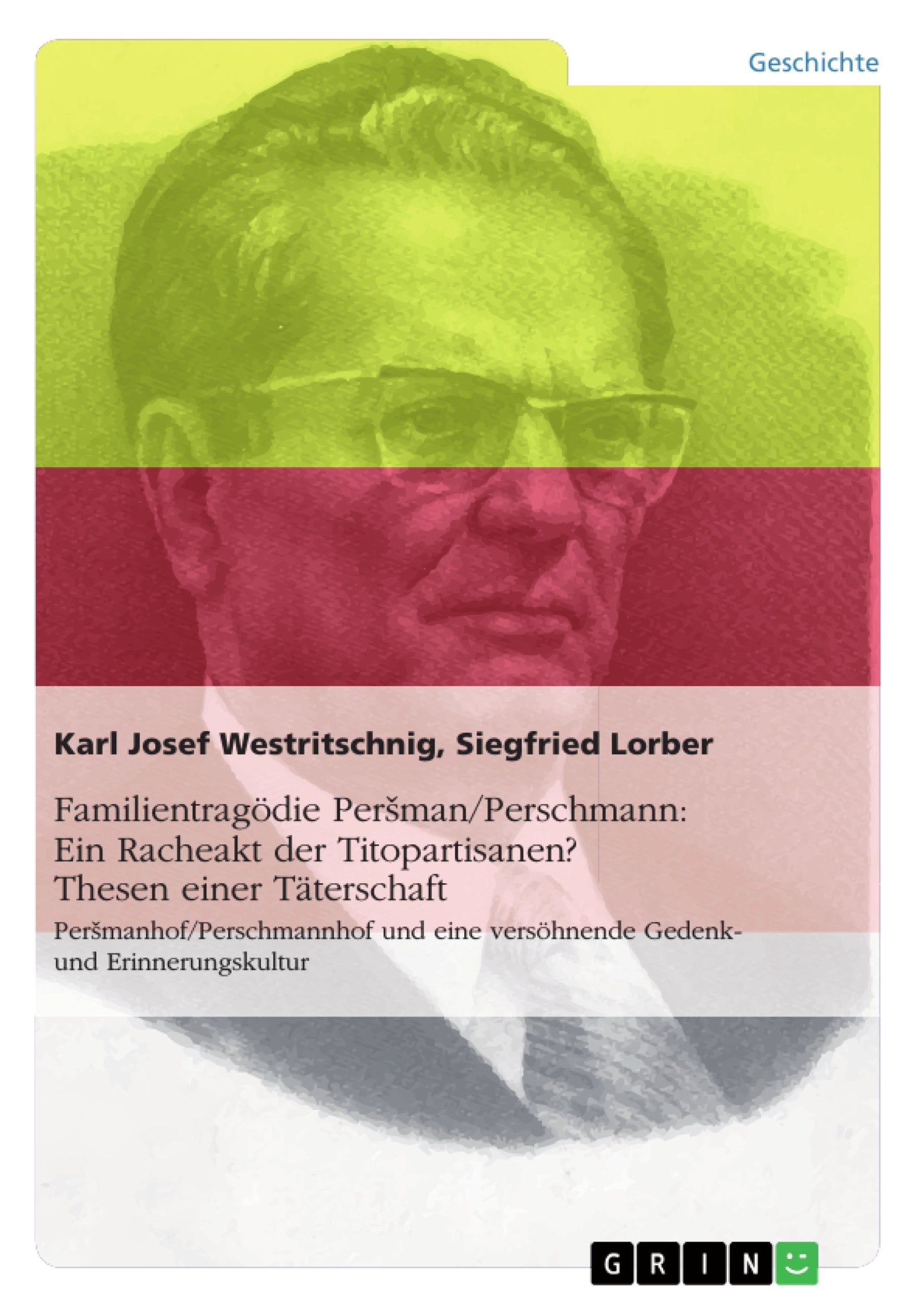 Familientragödie Persman/Perschmann: Ein Racheakt der Titopartisanen? Thesen einer Täterschaft: Persmanhof/Perschmannhof und eine versöhnende Gedenk- und Erinnerungskultur Politics & History