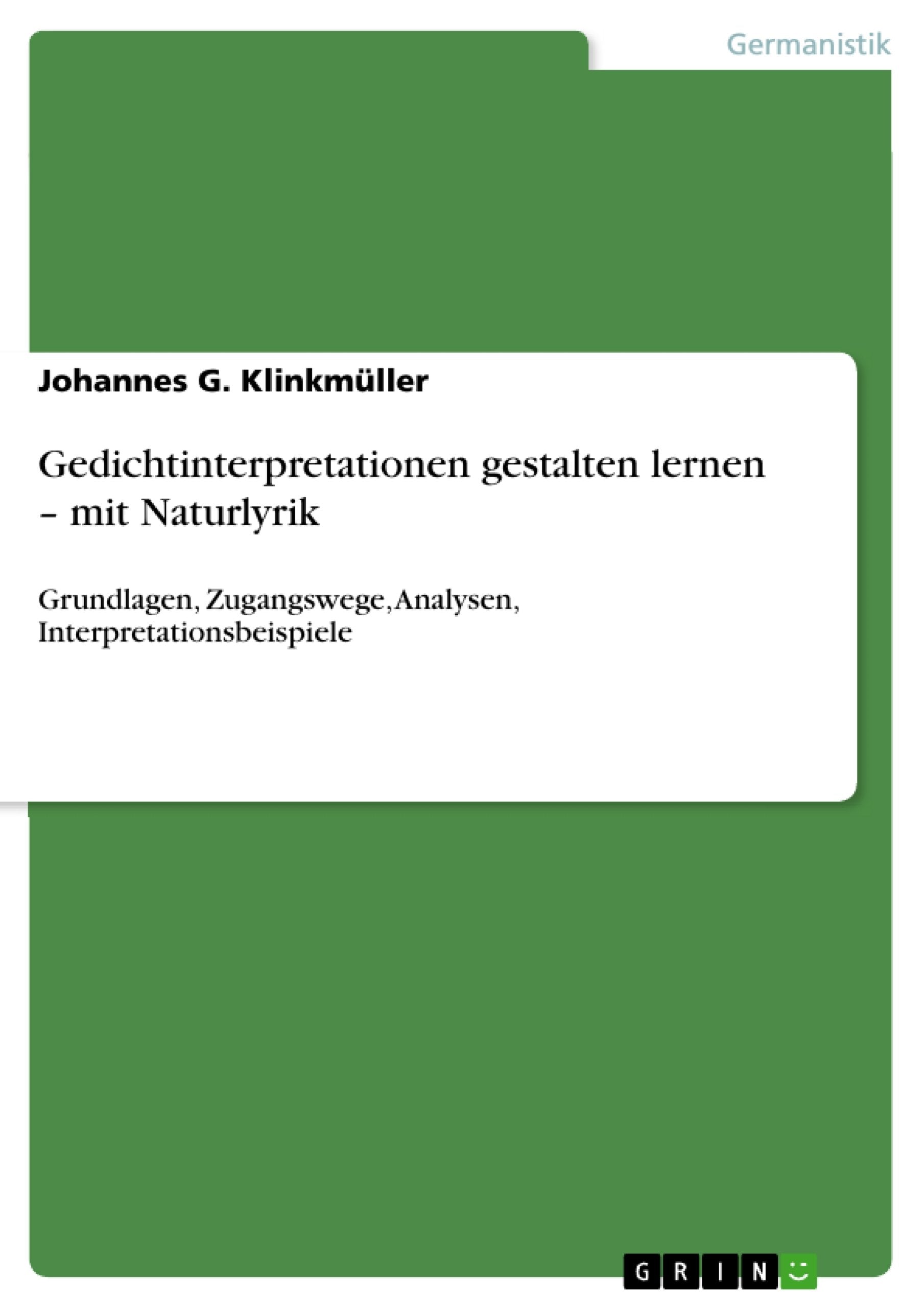 Gedichtinterpretationen gestalten lernen - mit Naturlyrik: Grundlagen, Zugangswege, Analysen, Interpretationsbeispiele Poetry