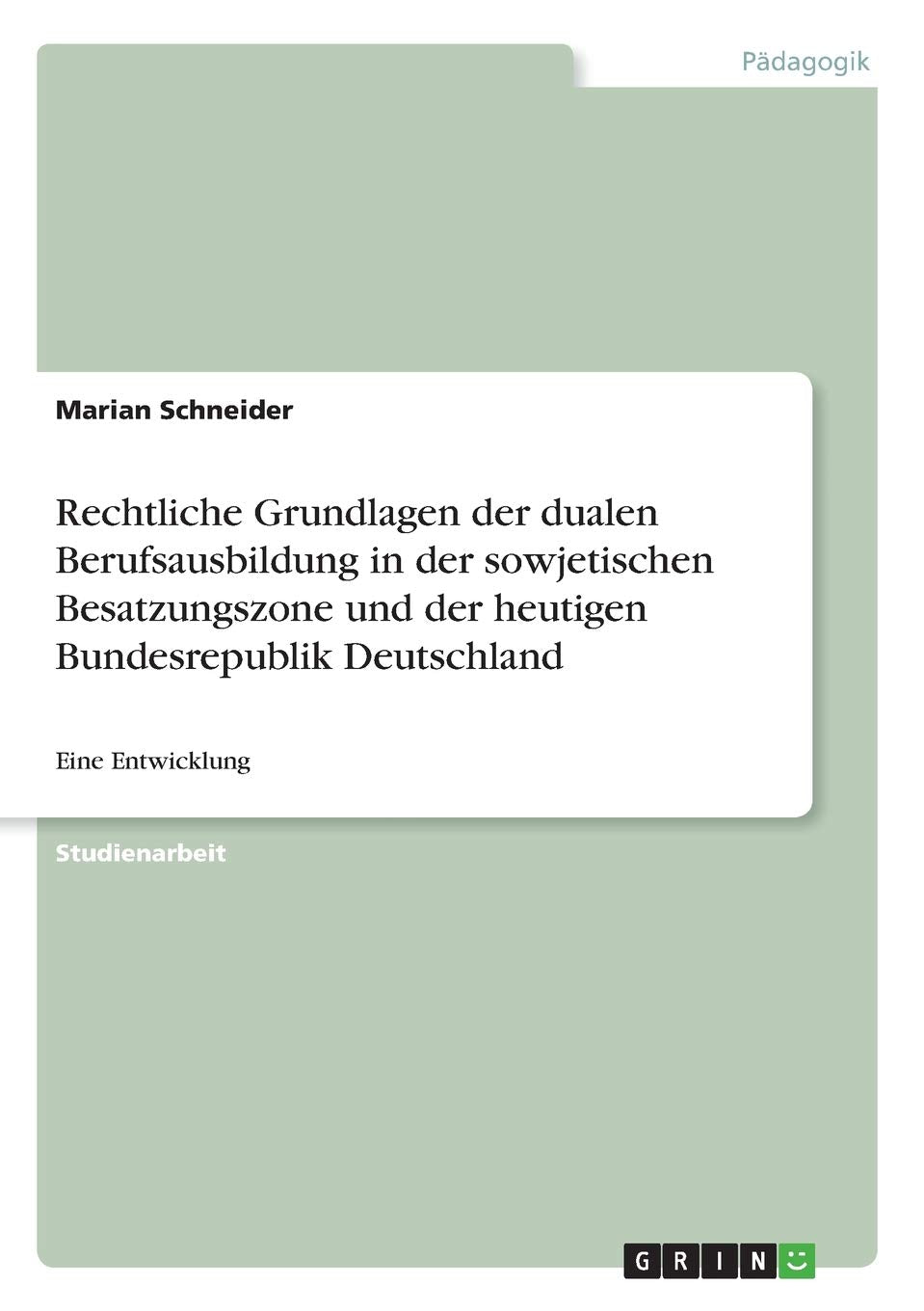 Rechtliche Grundlagen der dualen Berufsausbildung in der sowjetischen Besatzungszone und der heutigen Bundesrepublik Deutschland: Eine Entwicklung Study Guides