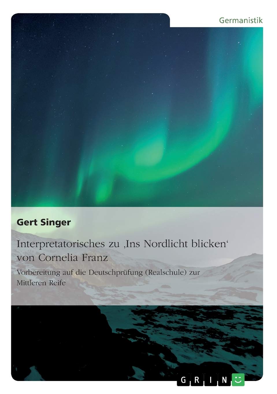 Interpretatorisches zu 'Ins Nordlicht blicken' von Cornelia Franz. Vorbereitung auf die Deutschprüfung (Realschule) zur Mittleren Reife Study Guides