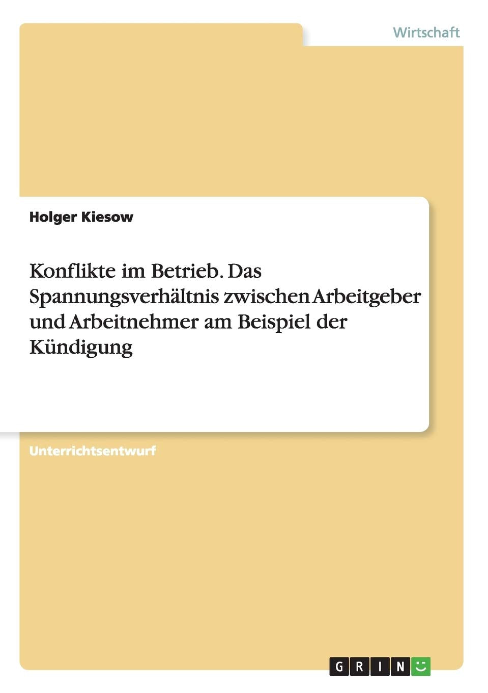 Konflikte im Betrieb. Das Spannungsverhältnis zwischen Arbeitgeber und Arbeitnehmer am Beispiel der Kündigung Law