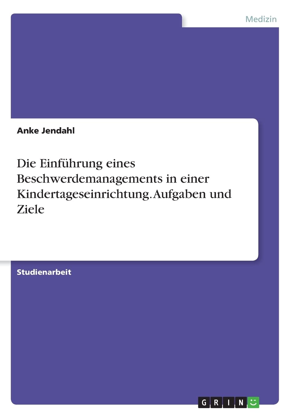 Die Einführung eines Beschwerdemanagements in einer Kindertageseinrichtung. Aufgaben und Ziele Medicine