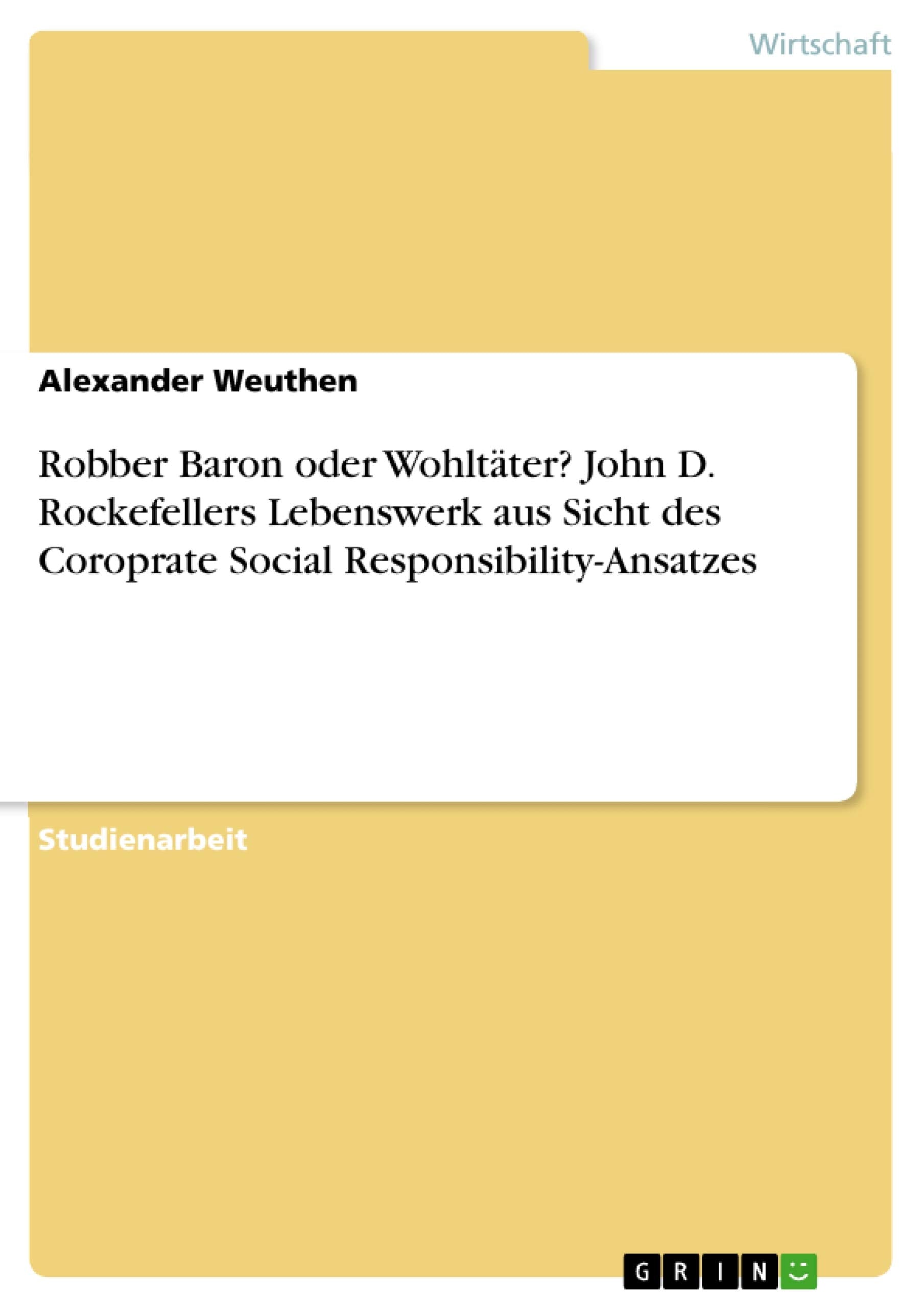 Robber Baron oder Wohltäter? John D. Rockefellers Lebenswerk aus Sicht des Coroprate Social Responsibility-Ansatzes Law
