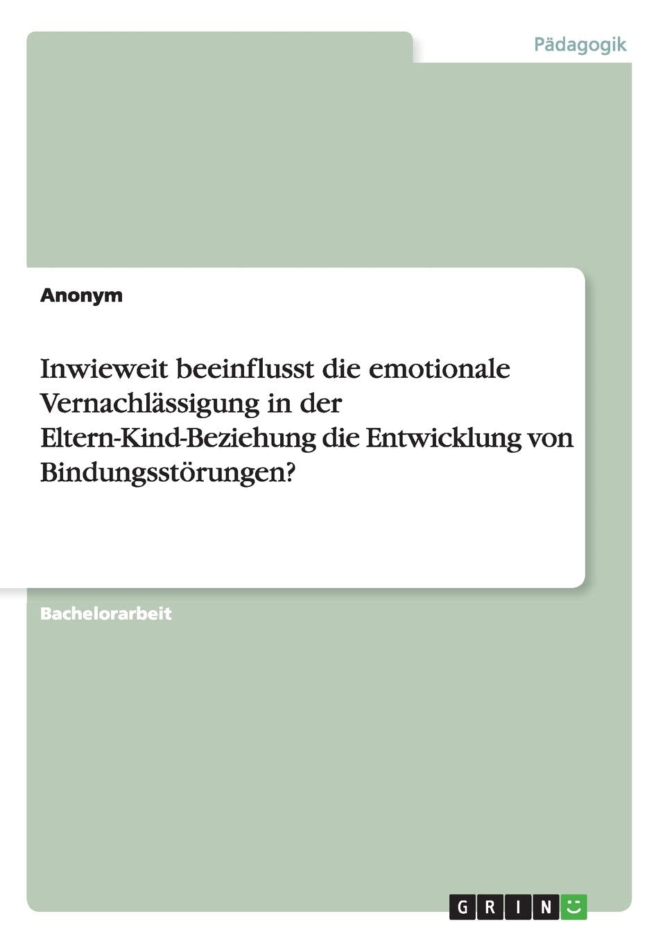 Inwieweit beeinflusst die emotionale Vernachlässigung in der Eltern-Kind-Beziehung die Entwicklung von Bindungsstörungen? book