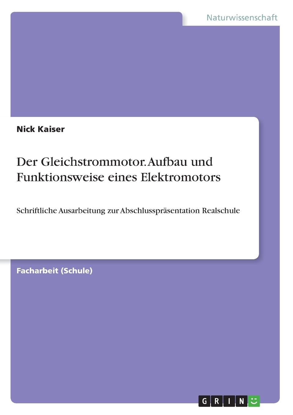 Der Gleichstrommotor. Aufbau und Funktionsweise eines Elektromotors: Schriftliche Ausarbeitung zur Abschlusspräsentation Realschule Natural Sciences
