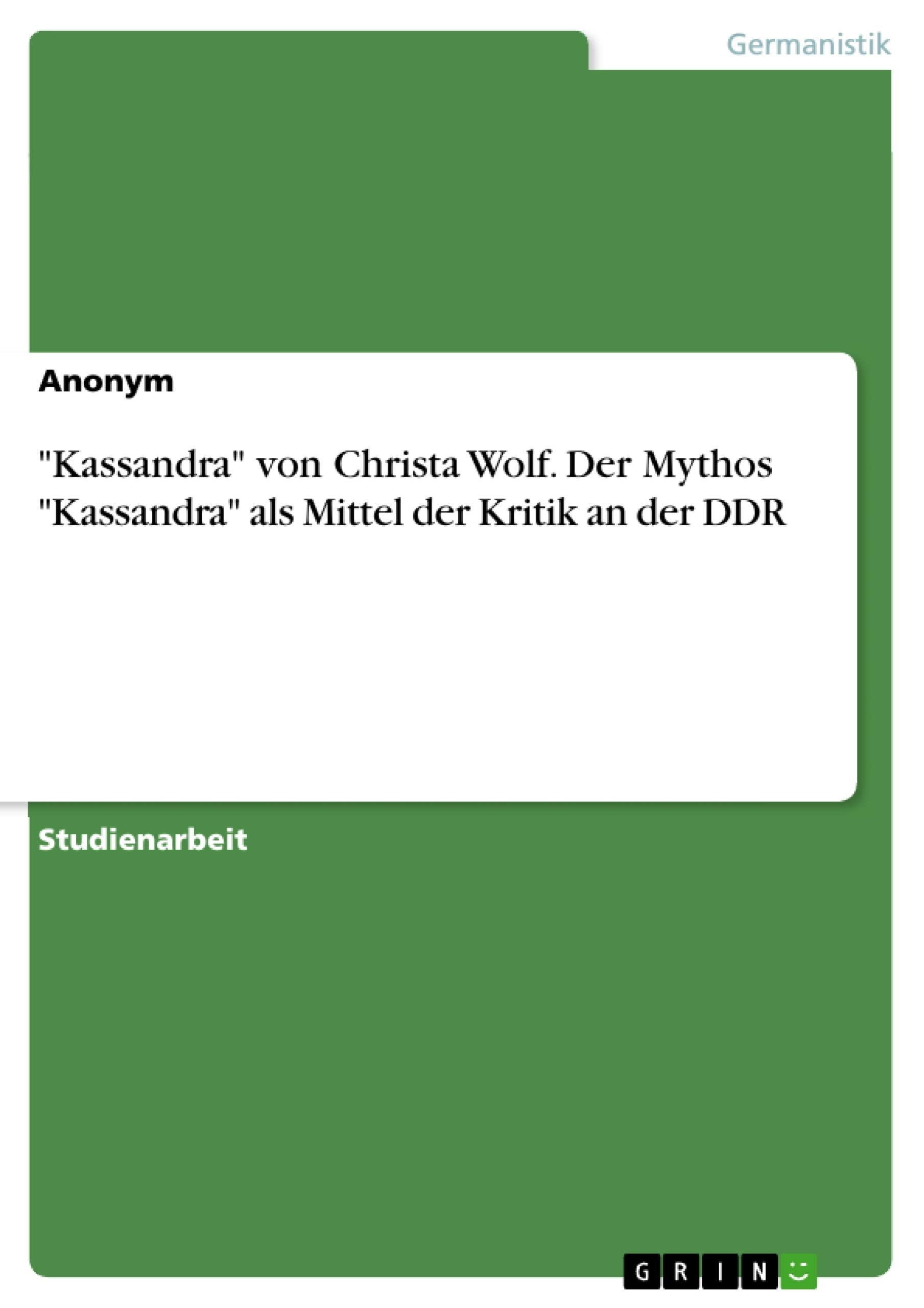 "Kassandra" von Christa Wolf. Der Mythos "Kassandra" als Mittel der Kritik an der DDR book