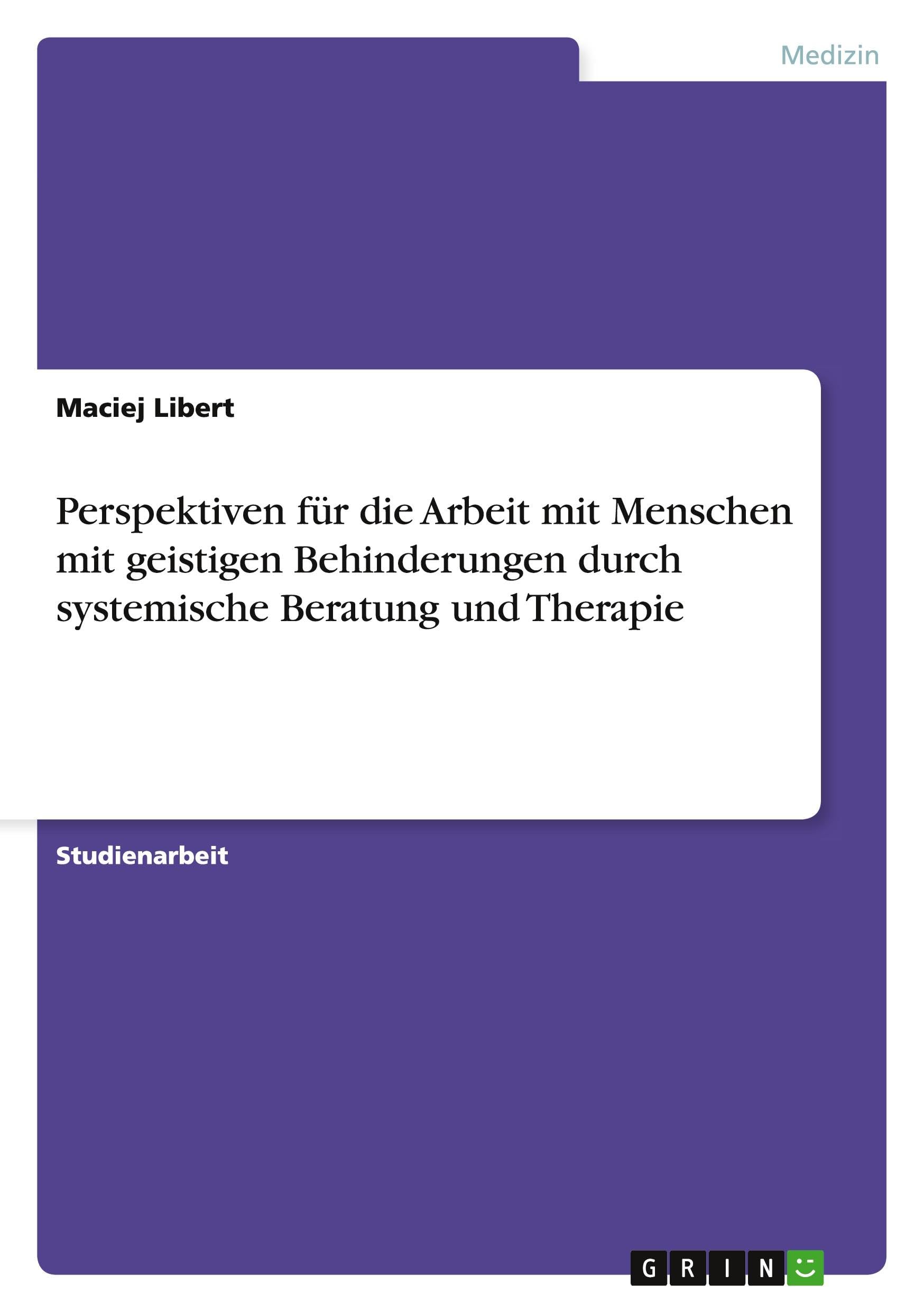 Perspektiven für die Arbeit mit Menschen mit geistigen Behinderungen durch systemische Beratung und Therapie Medicine