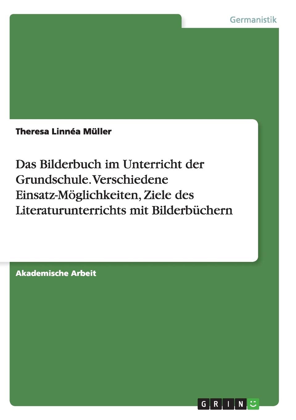 Das Bilderbuch im Unterricht der Grundschule. Verschiedene Einsatz-Möglichkeiten, Ziele des Literaturunterrichts mit Bilderbüchern book