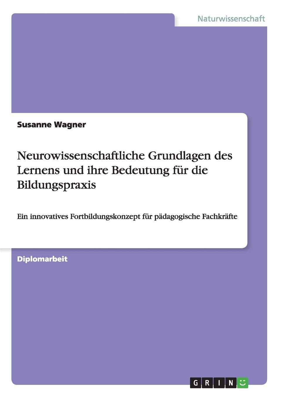 Neurowissenschaftliche Grundlagen des Lernens und ihre Bedeutung für die Bildungspraxis: Ein innovatives Fortbildungskonzept für pädagogische Fachkräfte Medicine
