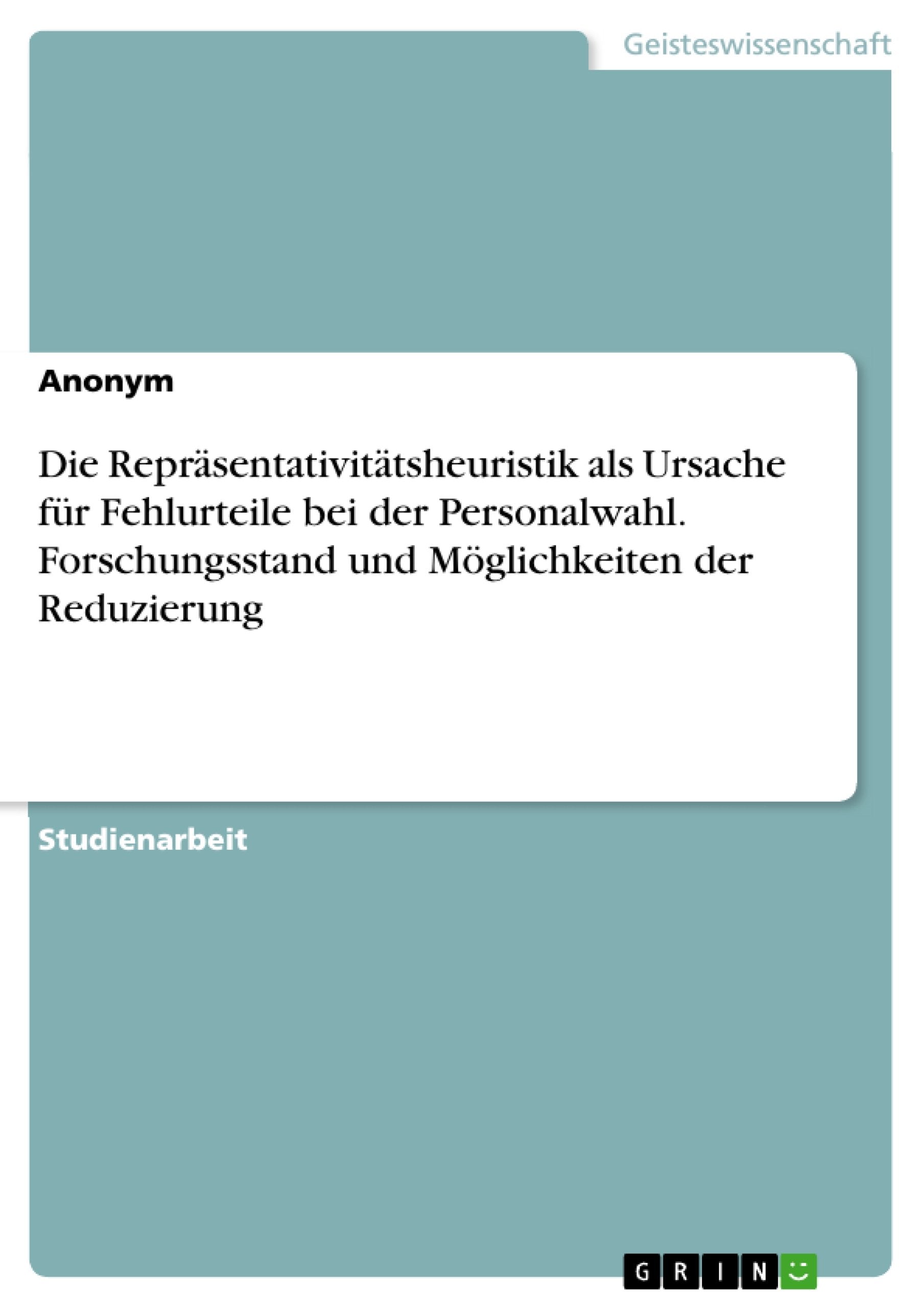 Die Repräsentativitätsheuristik als Ursache für Fehlurteile bei der Personalwahl. Forschungsstand und Möglichkeiten der Reduzierung book