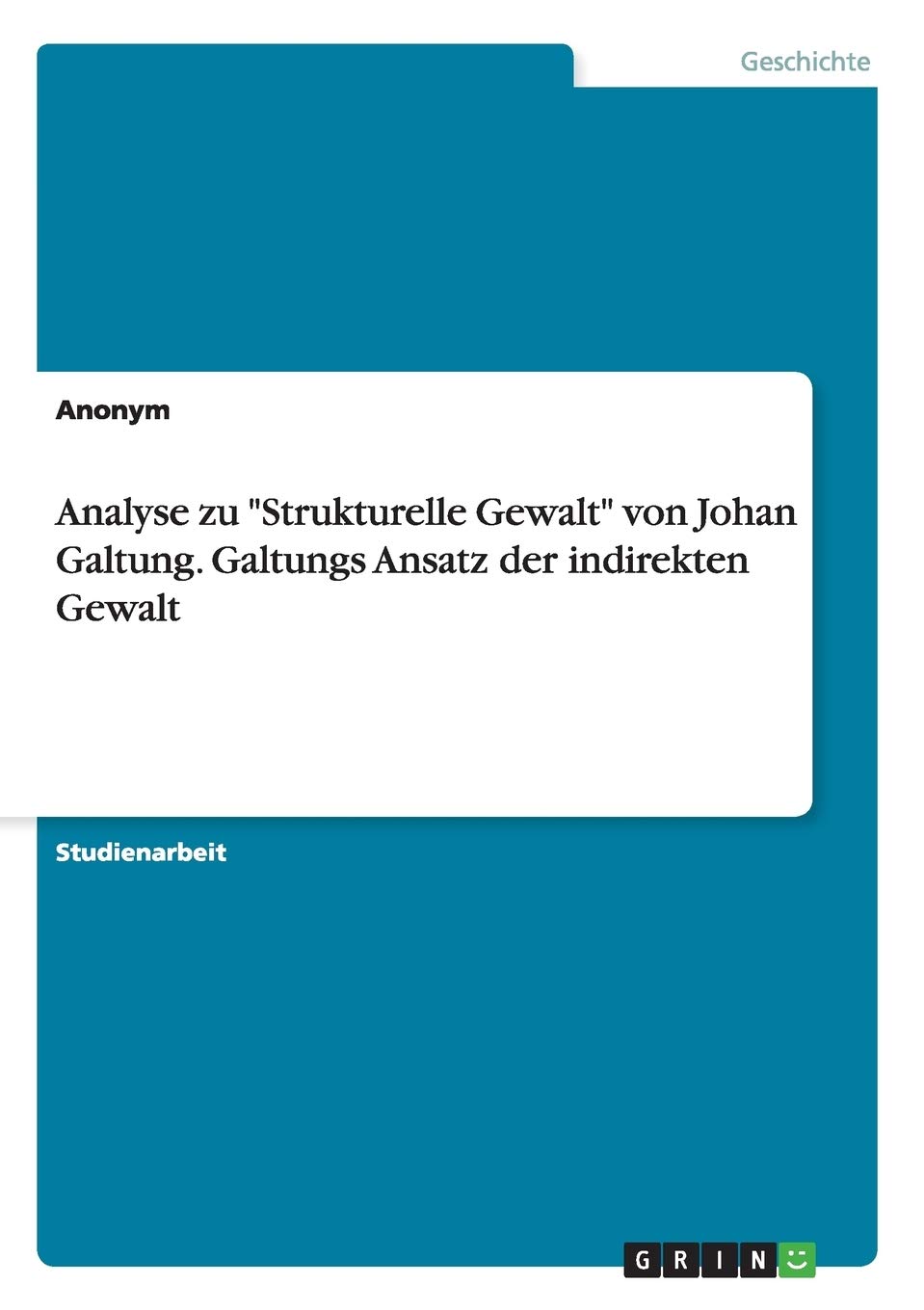 Analyse zu "Strukturelle Gewalt" von Johan Galtung. Galtungs Ansatz der indirekten Gewalt Politics & History