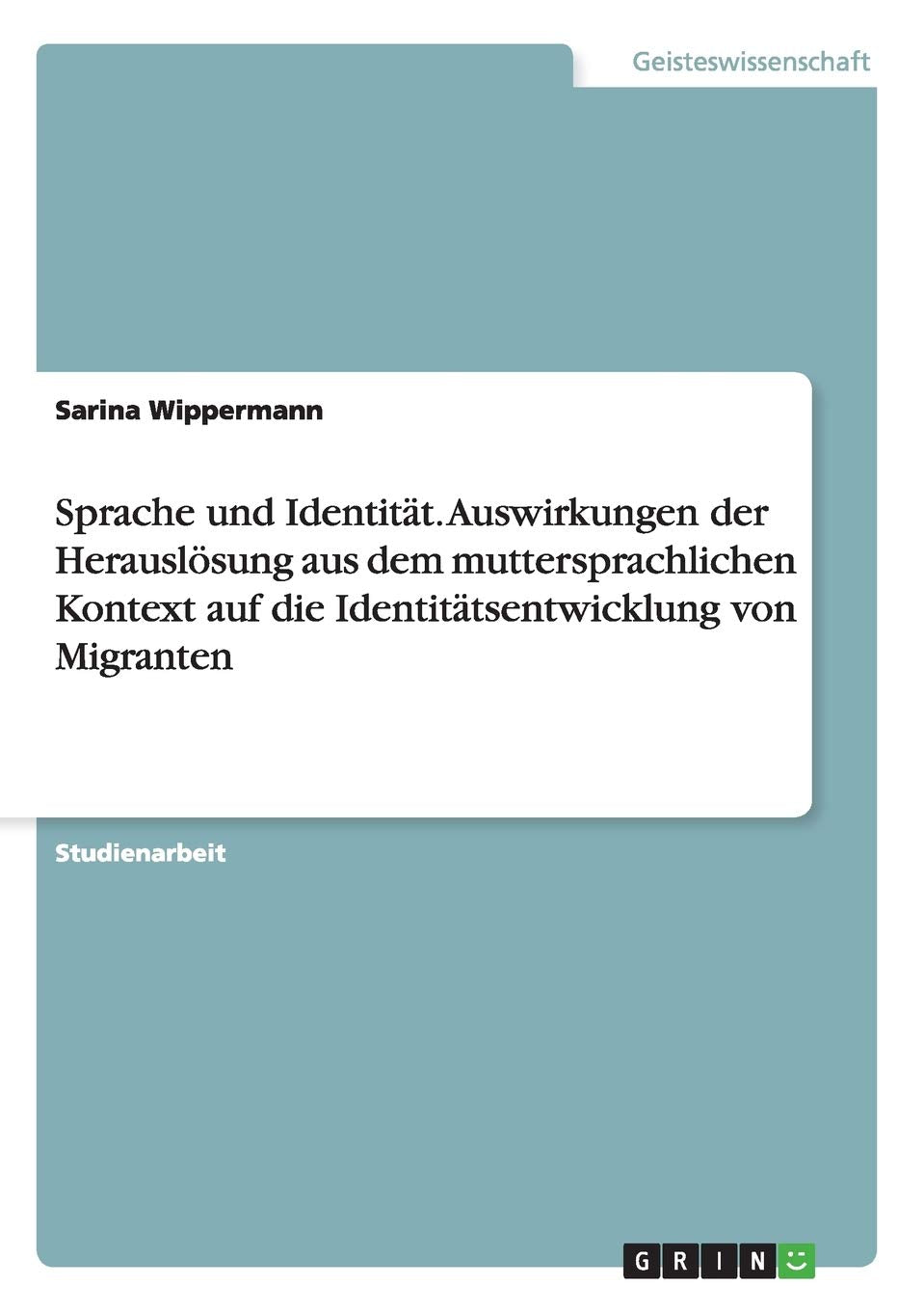 Sprache und Identität. Auswirkungen der Herauslösung aus dem muttersprachlichen Kontext auf die Identitätsentwicklung von Migranten Law