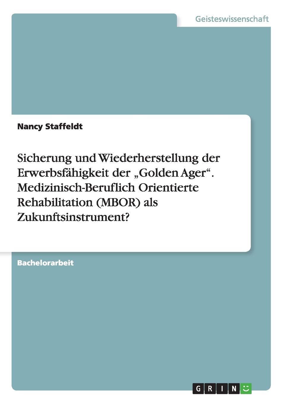 Sicherung und Wiederherstellung der Erwerbsfähigkeit der "Golden Ager". Medizinisch-Beruflich Orientierte Rehabilitation (MBOR) als Zukunftsinstrument? Education & Training