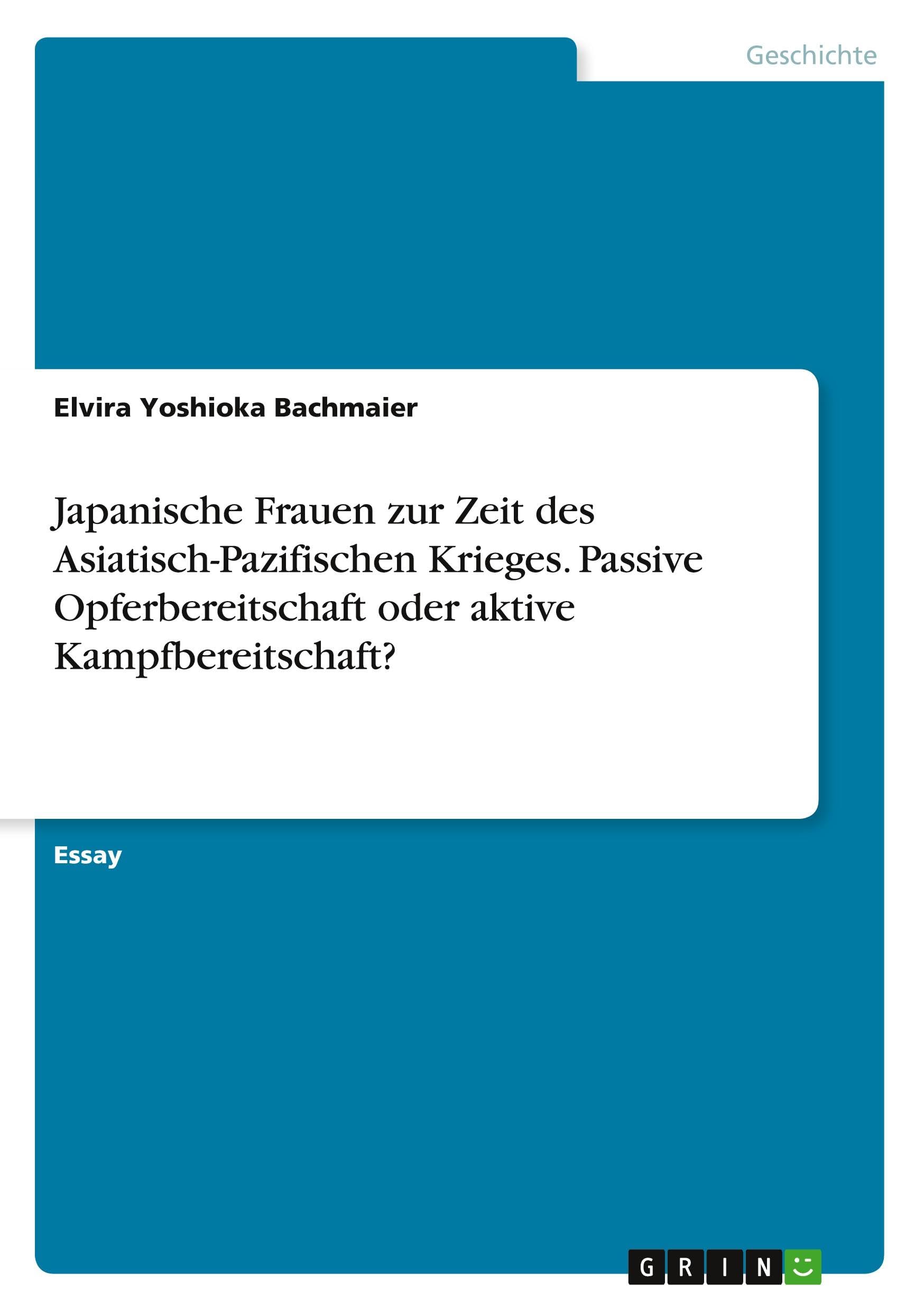 Japanische Frauen zur Zeit des Asiatisch-Pazifischen Krieges. Passive Opferbereitschaft oder aktive Kampfbereitschaft? Politics & History