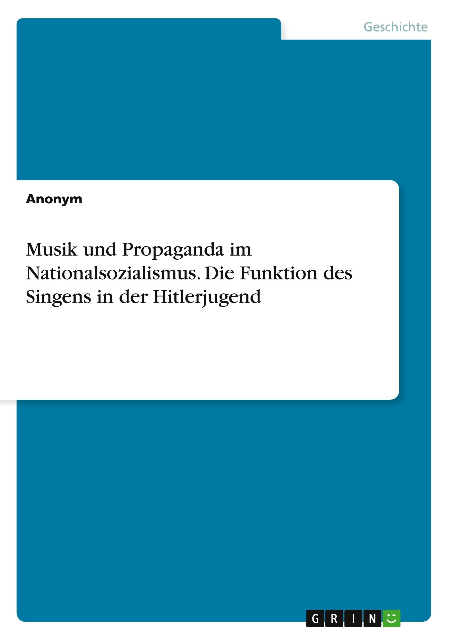 Musik und Propaganda im Nationalsozialismus. Die Funktion des Singens in der Hitlerjugend German history