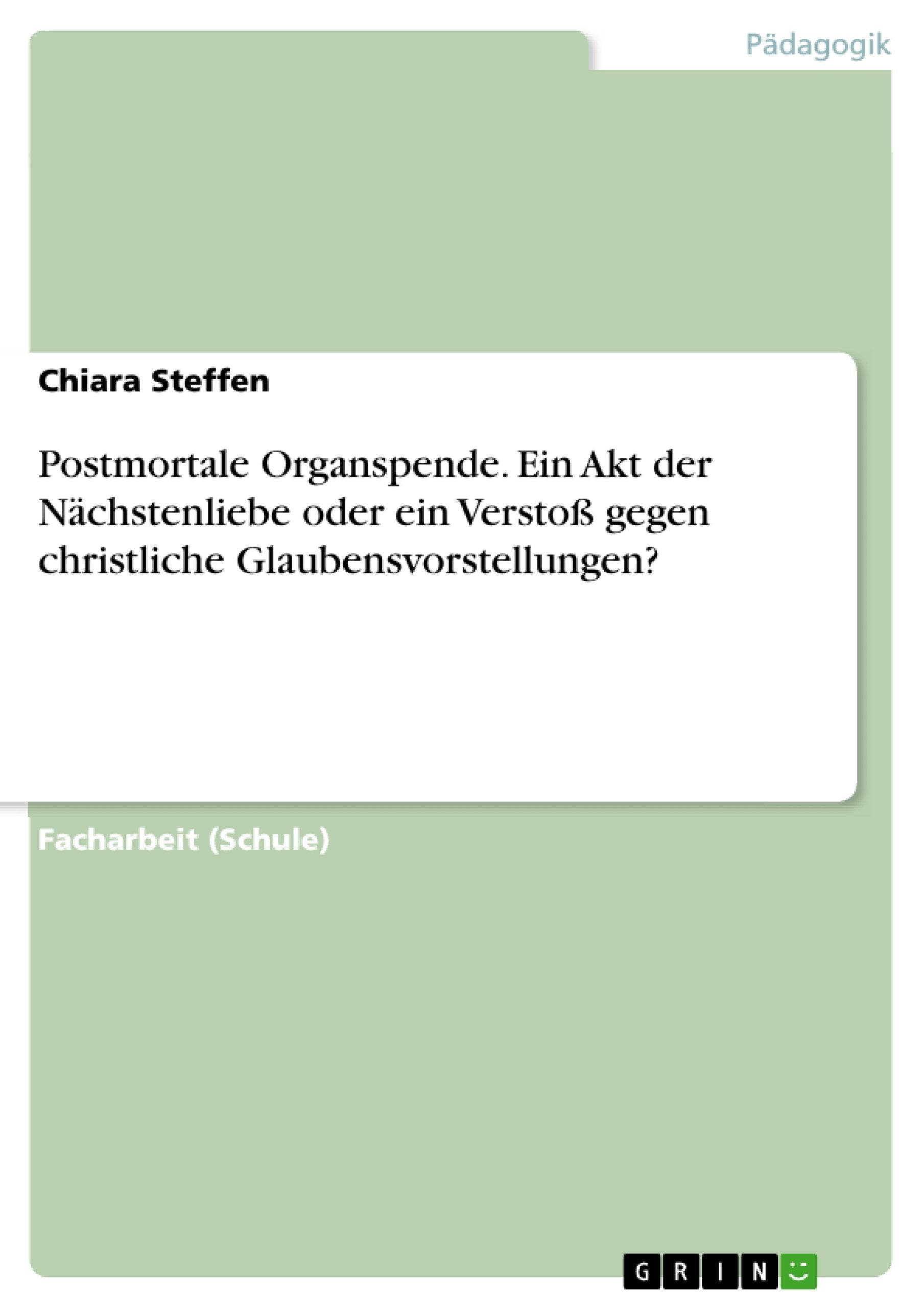 Postmortale Organspende. Ein Akt der Nächstenliebe oder ein Verstoß gegen christliche Glaubensvorstellungen? Learning & Reference
