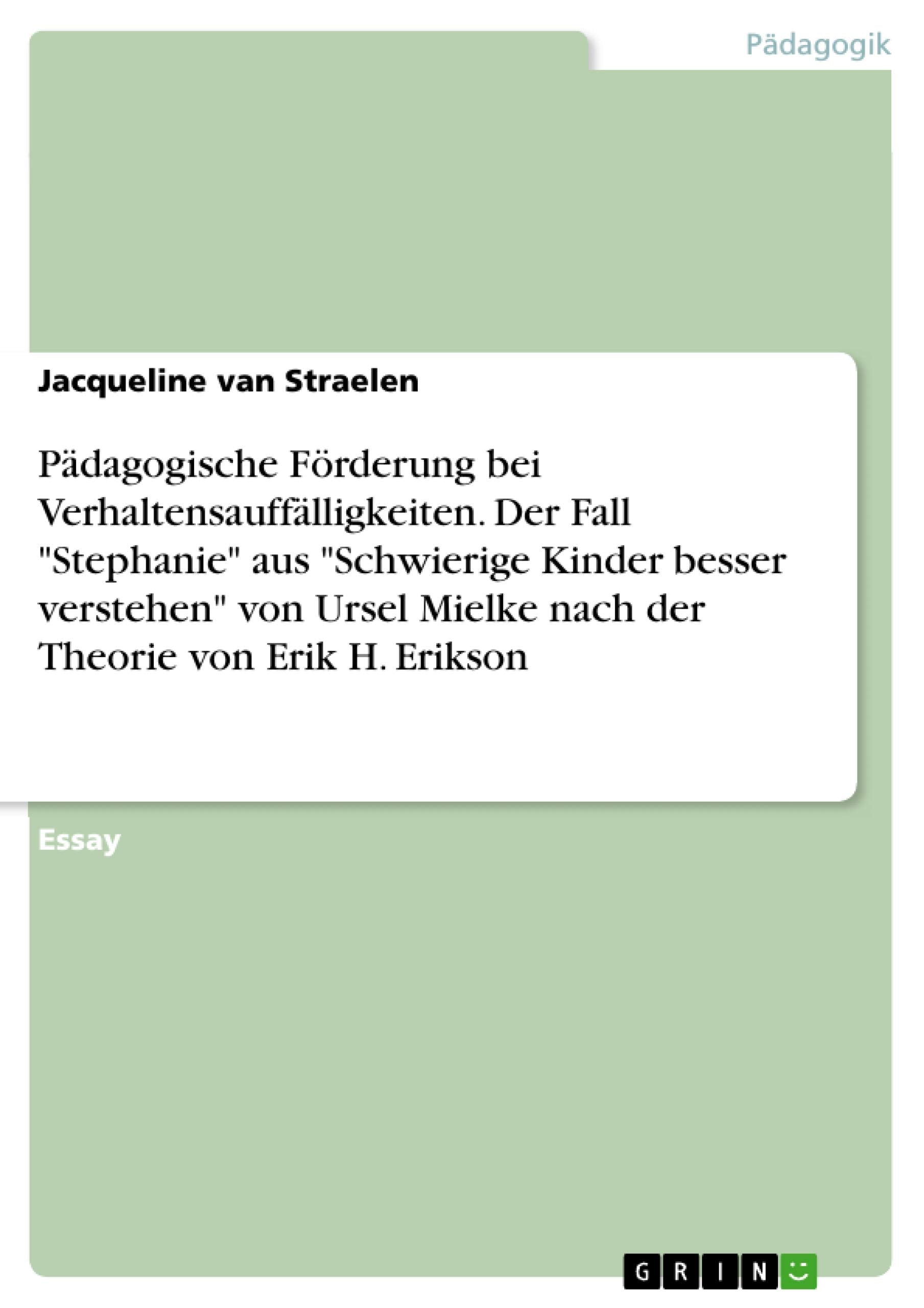 Pädagogische Förderung bei Verhaltensauffälligkeiten. Der Fall "Stephanie" aus "Schwierige Kinder besser verstehen" von Ursel Mielke nach der Theorie von Erik H. Erikson Learning & Reference