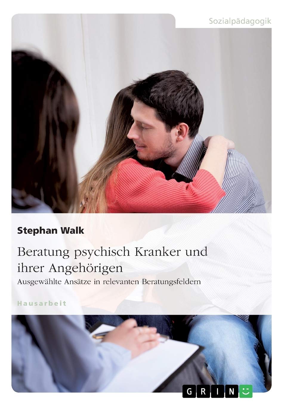 Beratung psychisch Kranker und ihrer Angehörigen. Ausgewählte Ansätze in relevanten Beratungsfeldern Education & Training
