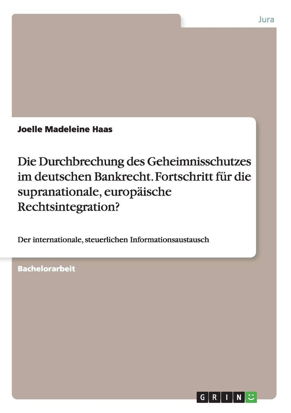 Die Durchbrechung des Geheimnisschutzes im deutschen Bankrecht. Fortschritt für die supranationale, europäische Rechtsintegration?: Der internationale, steuerlichen Informationsaustausch Law