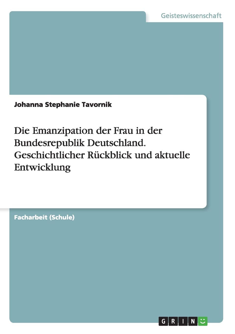 Die Emanzipation der Frau in der Bundesrepublik Deutschland. Geschichtlicher Rückblick und aktuelle Entwicklung Social Sciences