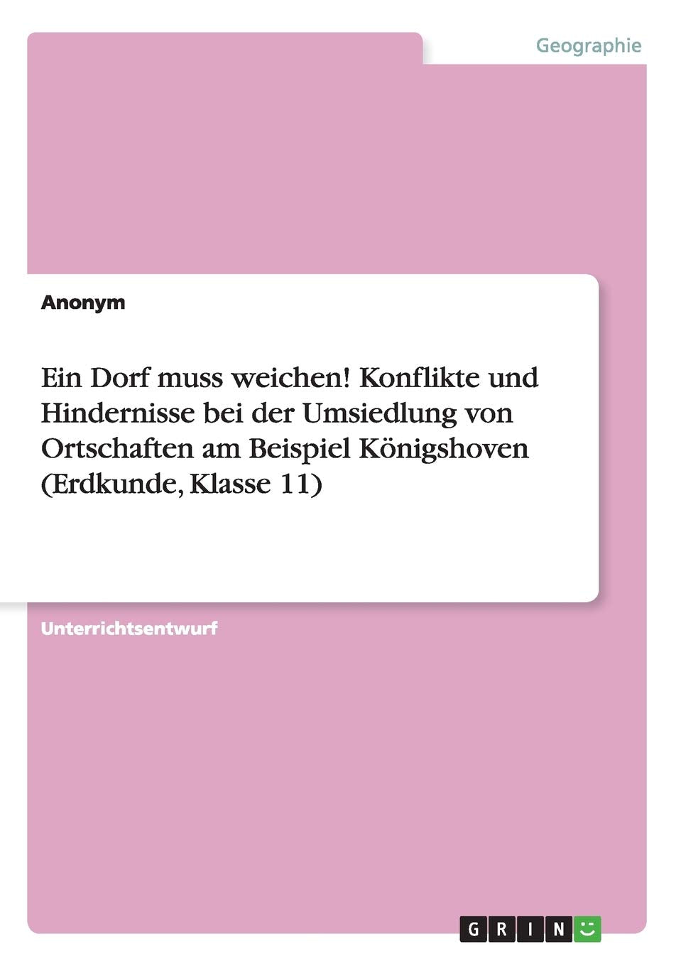 Ein Dorf muss weichen! Konflikte und Hindernisse bei der Umsiedlung von Ortschaften am Beispiel Königshoven (Erdkunde, Klasse 11) Education & Training