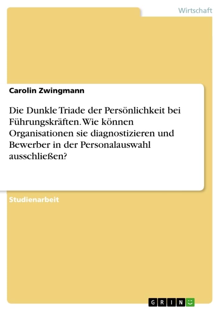 Die Dunkle Triade der Persönlichkeit bei Führungskräften. Wie können Organisationen sie diagnostizieren und Bewerber in der Personalauswahl ausschließen? Law