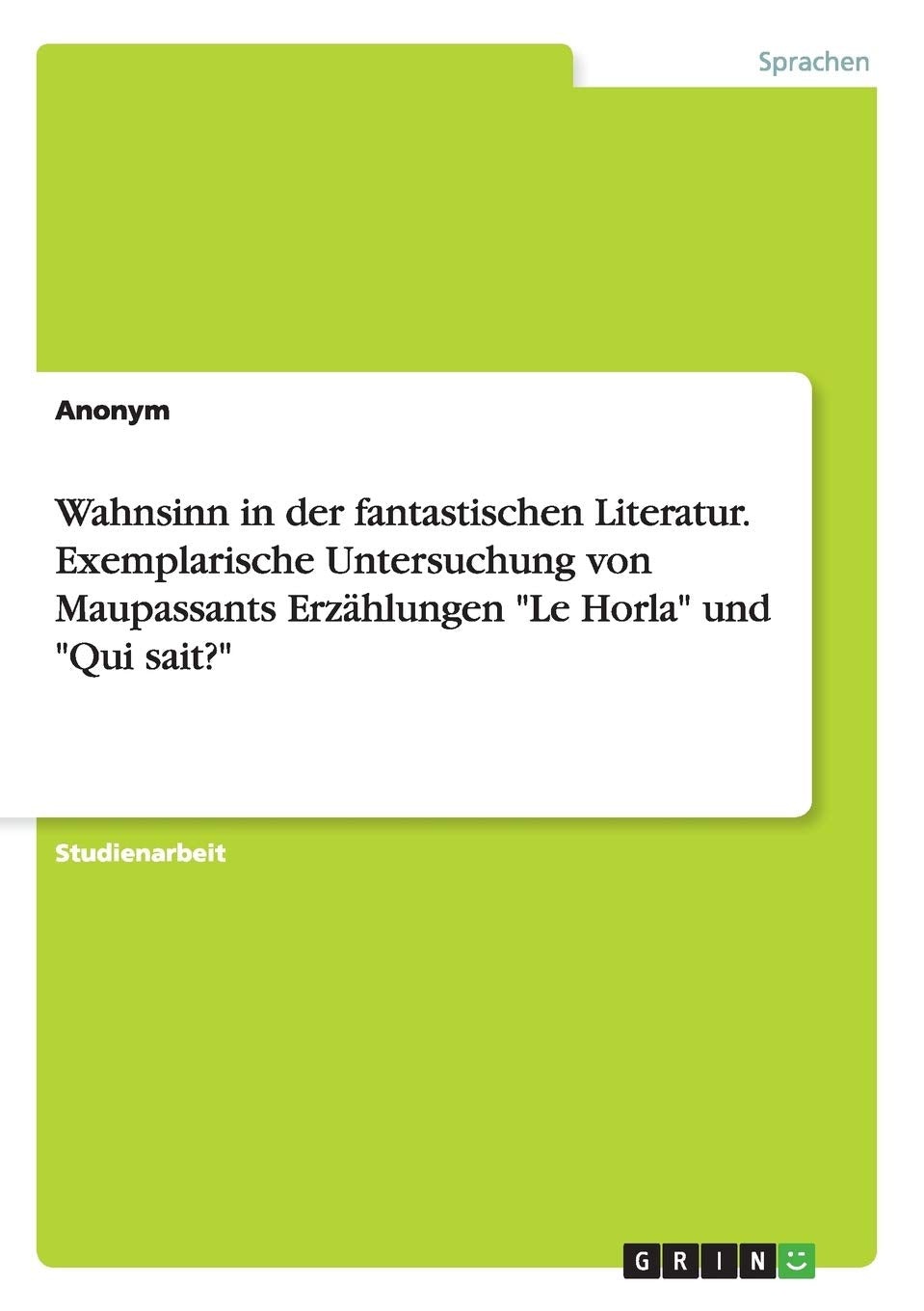 Wahnsinn in der fantastischen Literatur. Exemplarische Untersuchung von Maupassants Erzählungen "Le Horla" und "Qui sait?" Books