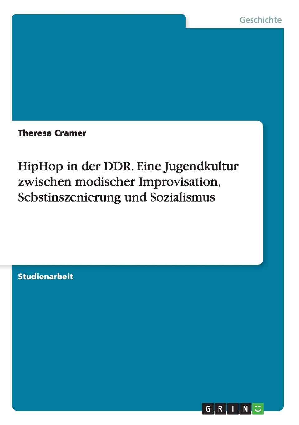 HipHop in der DDR. Eine Jugendkultur zwischen modischer Improvisation, Sebstinszenierung und Sozialismus Politics & History