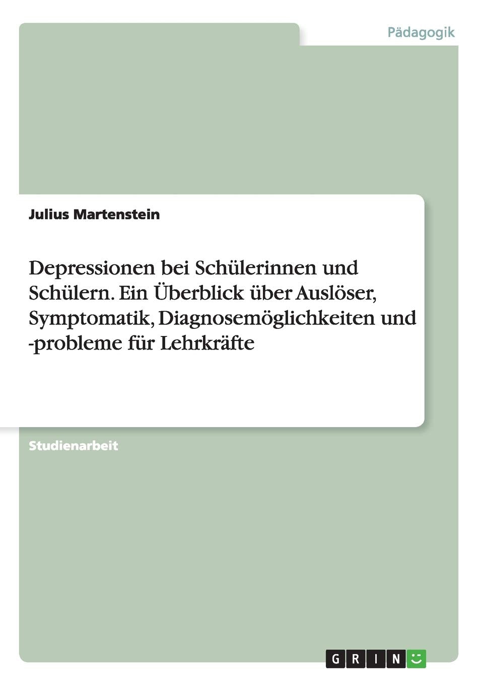Depressionen bei Schülerinnen und Schülern. Ein Überblick über Auslöser, Symptomatik, Diagnosemöglichkeiten und -probleme für Lehrkräfte Learning & Reference
