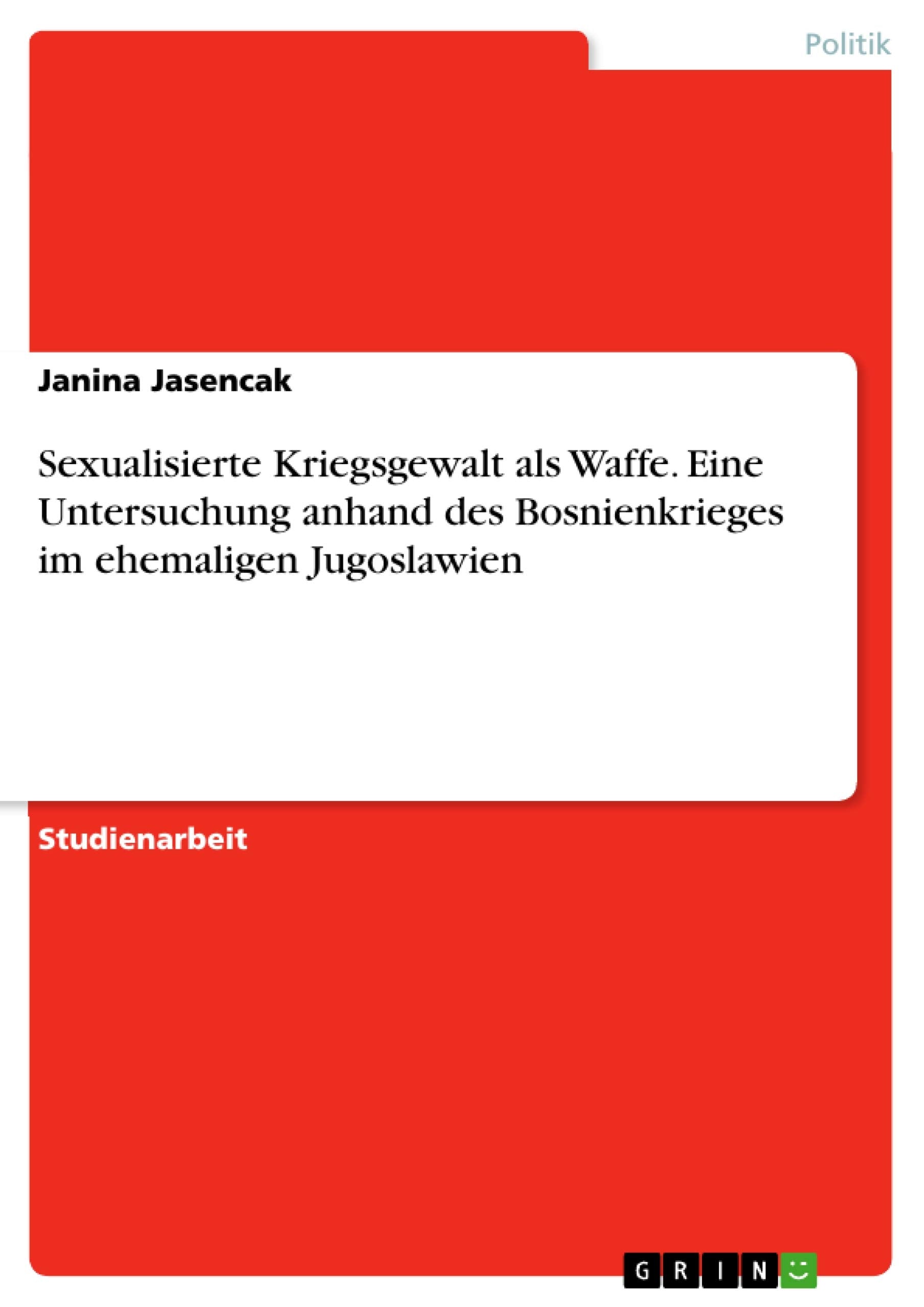 Sexualisierte Kriegsgewalt als Waffe. Eine Untersuchung anhand des Bosnienkrieges im ehemaligen Jugoslawien book