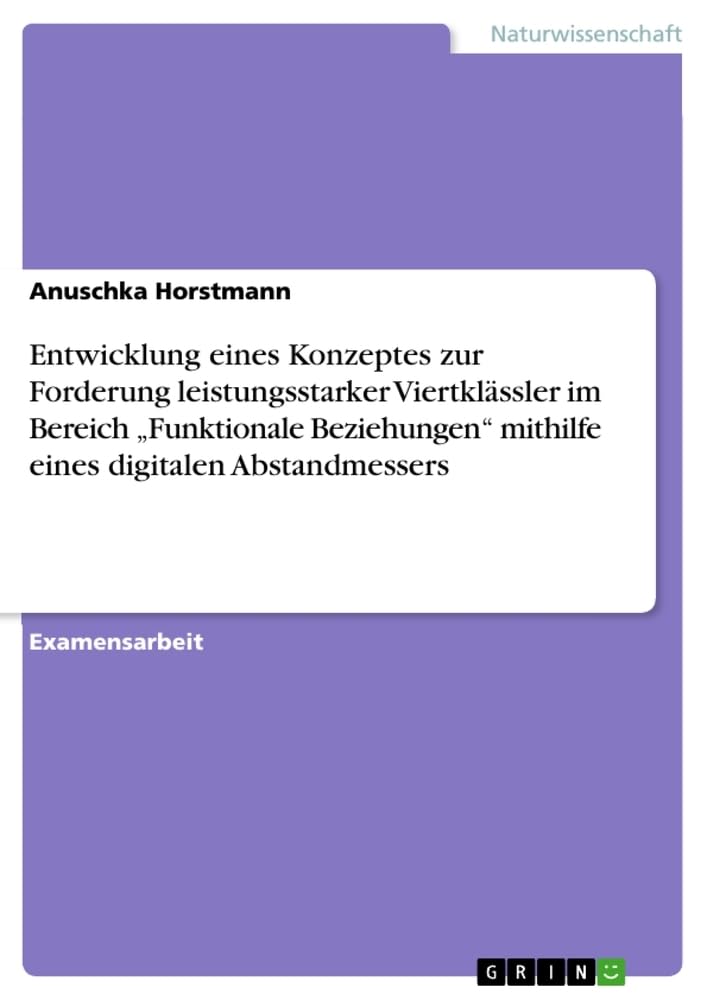 Entwicklung eines Konzeptes zur Forderung leistungsstarker Viertklässler im Bereich "Funktionale Beziehungen" mithilfe eines digitalen Abstandmessers: Staatsexamensarbeit Education & Training