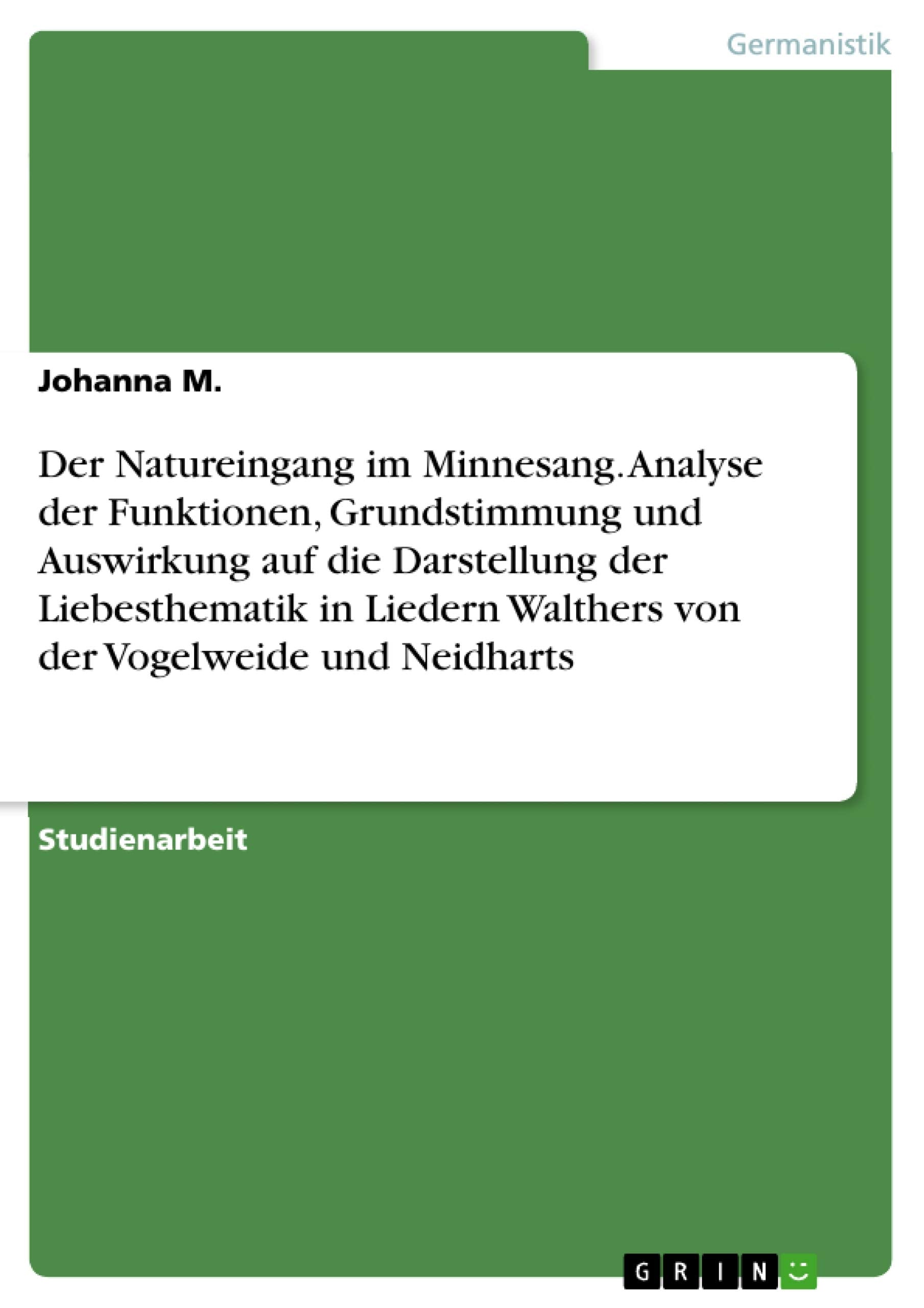 Der Natureingang im Minnesang. Analyse derFunktionen, Grundstimmung und Auswirkung auf die Darstellung der Liebesthematik in Liedern Walthers von der Vogelweide und Neidharts book