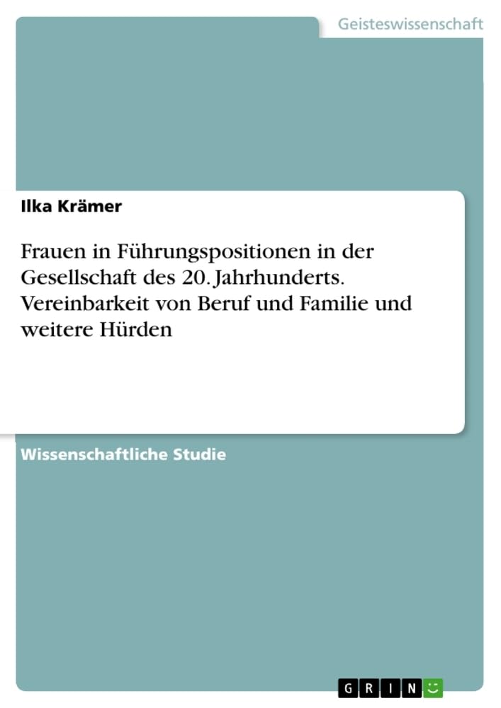 Frauen in Führungspositionen in der Gesellschaft des 20. Jahrhunderts. Vereinbarkeit von Beruf und Familie und weitere Hürden Law